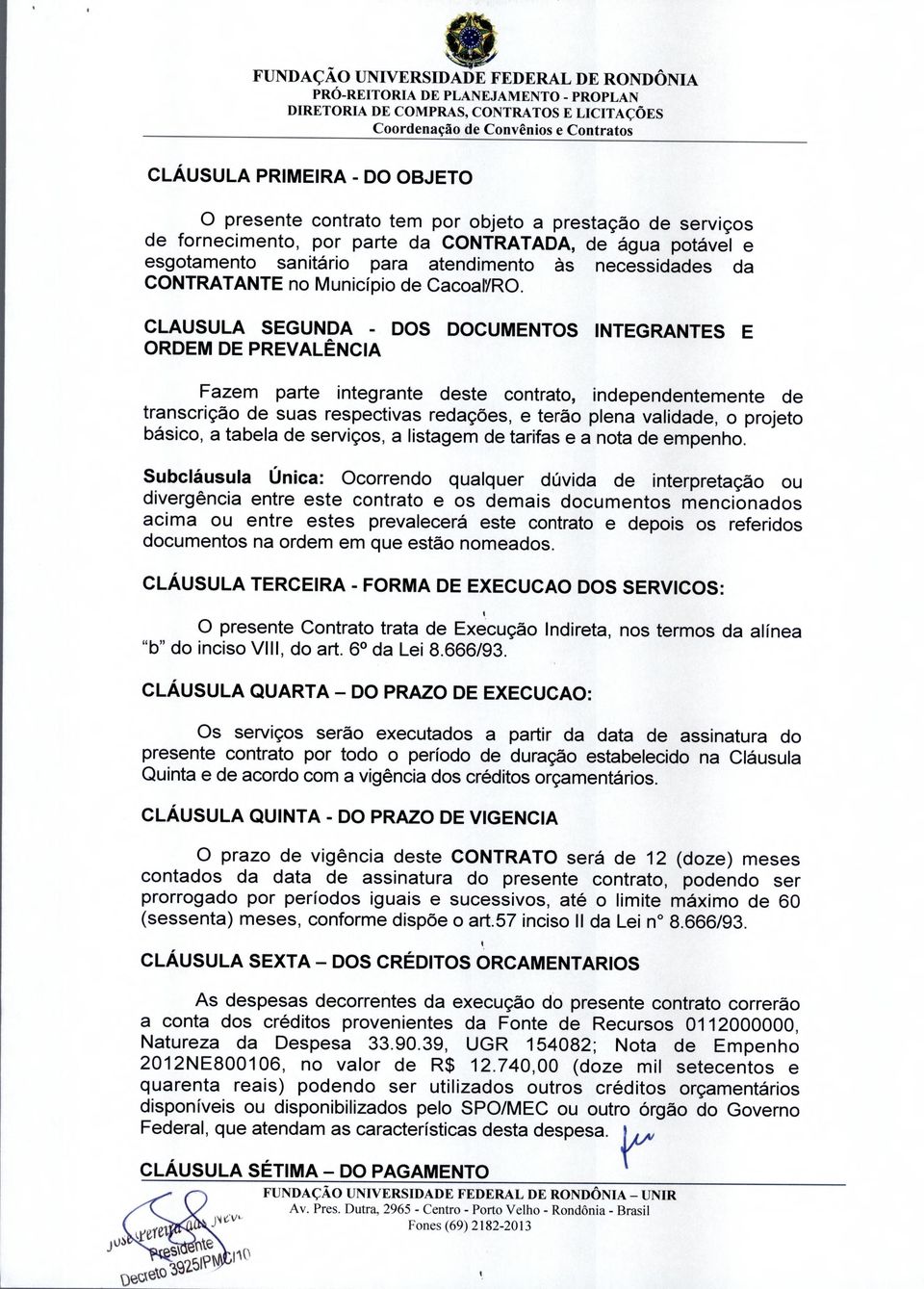 CLAUSULA SEGUNDA - DOS DOCUMENTOS INTEGRANTES E ORDEM DE PREVALENCIA Fazem parte integrante deste contrato, independentemente de transcrigao de suas respectivas redagoes, e terao plena validade, o