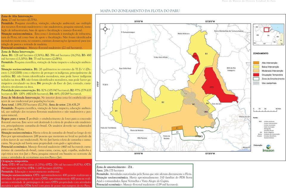 manejo florestal. Situação socioeconômica. Esta zona é destinada à instalação de infraestrutura da Flota, tal como base de apoio e fiscalização.