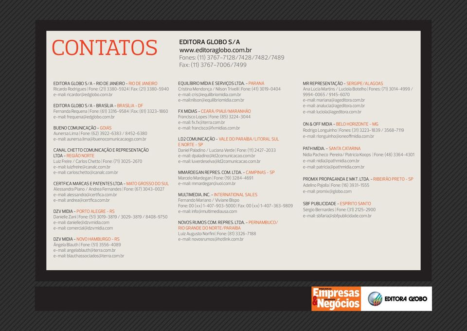 br EDITORA GLOBO S/A - BRASÍLIA - BRASÍLIA - DF Fr Rqu F: (61) 3316-9584 Fx: (61) 3323-1860 -mil: frqu@glb.cm.br BUENO COMUNICAÇÃO - GOIÁS Aur Lim F: (62) 3922-6383 / 8452-6380 -mil: ur.lim@bucmuiccg.
