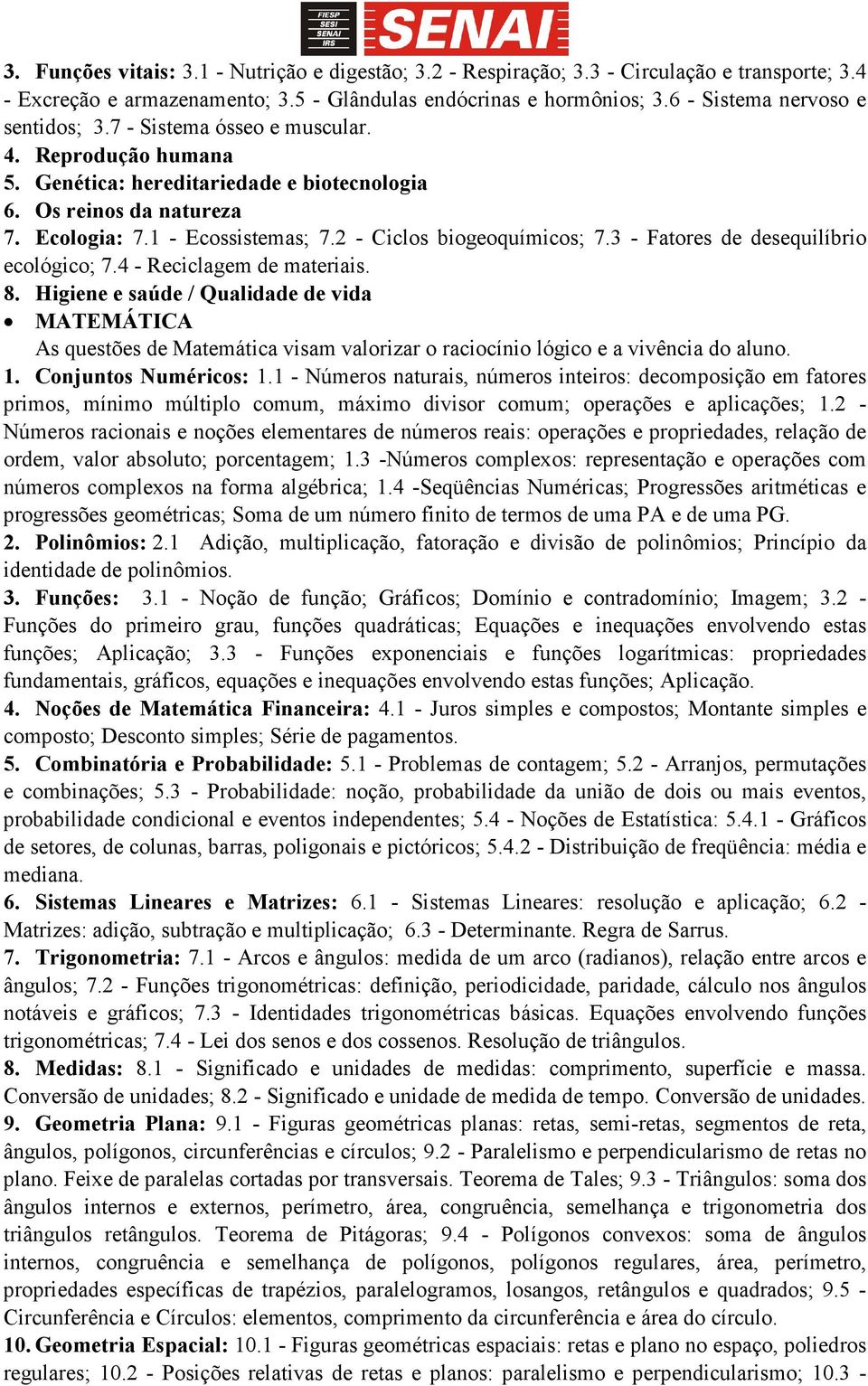 2 - Ciclos biogeoquímicos; 7.3 - Fatores de desequilíbrio ecológico; 7.4 - Reciclagem de materiais. 8.