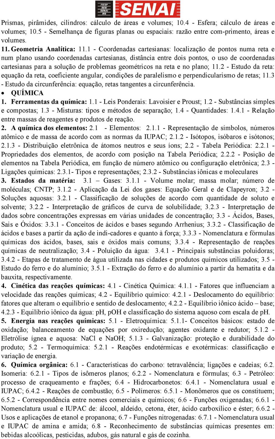 1 - Coordenadas cartesianas: localização de pontos numa reta e num plano usando coordenadas cartesianas, distância entre dois pontos, o uso de coordenadas cartesianas para a solução de problemas