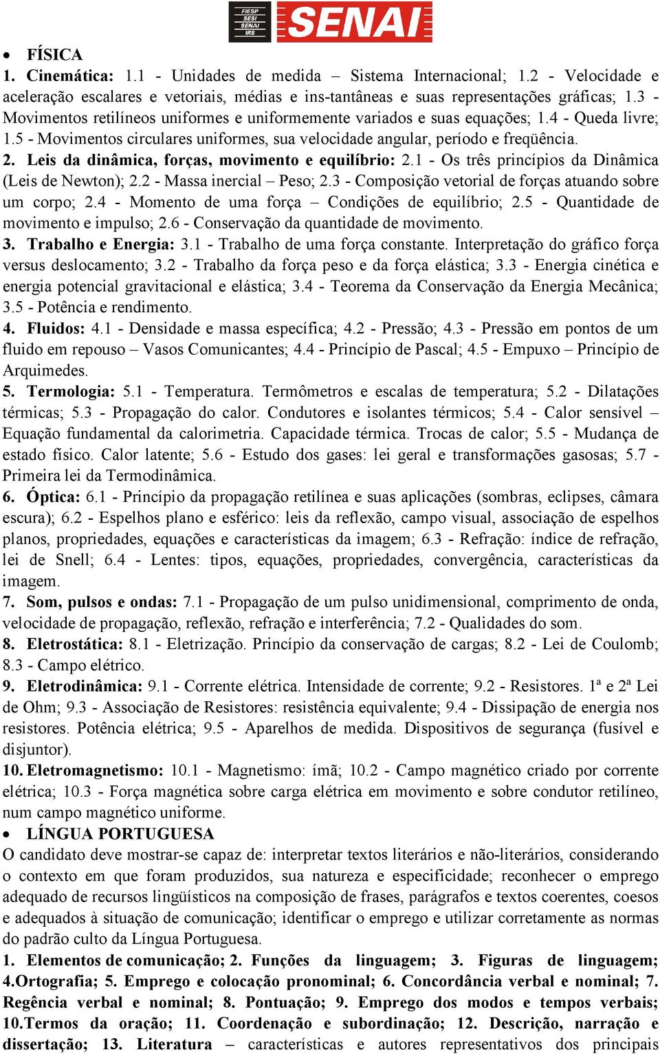 Leis da dinâmica, forças, movimento e equilíbrio: 2.1 - Os três princípios da Dinâmica (Leis de Newton); 2.2 - Massa inercial Peso; 2.3 - Composição vetorial de forças atuando sobre um corpo; 2.