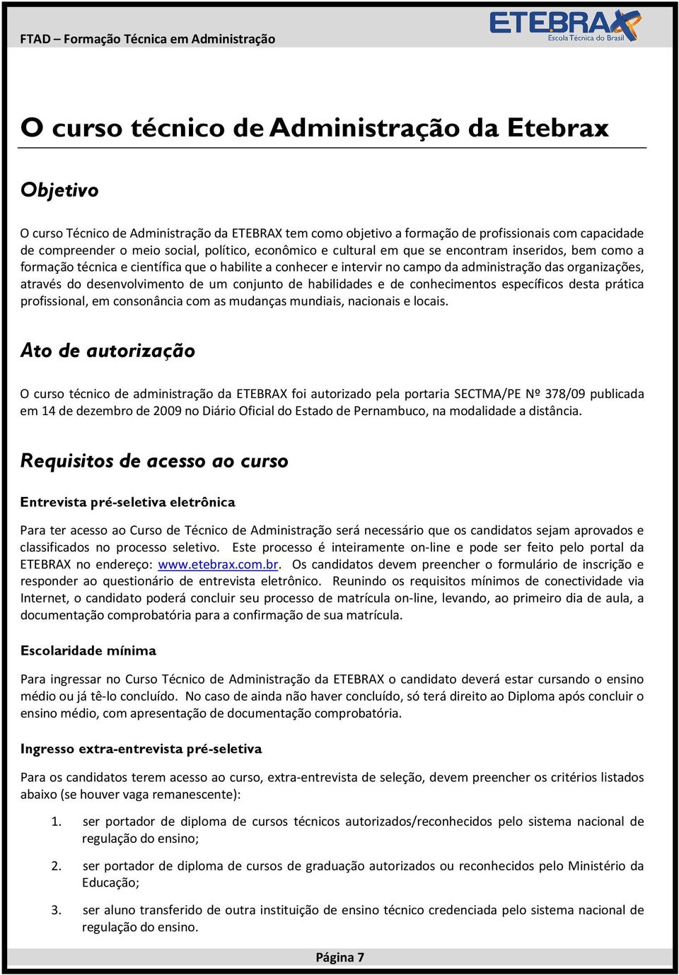 organizações, através do desenvolvimento de um conjunto de habilidades e de conhecimentos específicos desta prática profissional, em consonância com as mudanças mundiais, nacionais e locais.