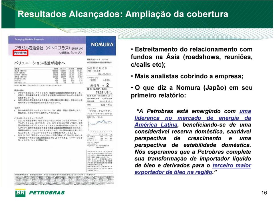 América Latina, beneficiando-se de uma considerável reserva doméstica, saudável perspectiva de crescimento e uma perspectiva de estabilidade