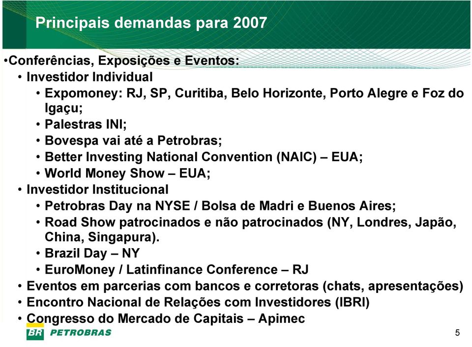 Bolsa de Madri e Buenos Aires; Road Show patrocinados e não patrocinados (NY, Londres, Japão, China, Singapura).