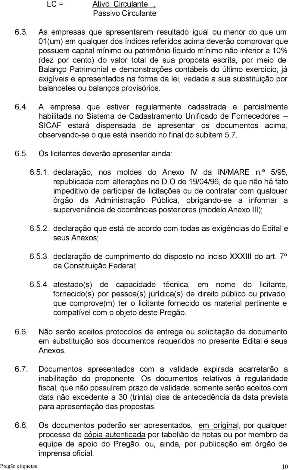 10% (dez por cento) do valor total de sua proposta escrita, por meio de Balanço Patrimonial e demonstrações contábeis do último exercício, já exigíveis e apresentados na forma da lei, vedada a sua