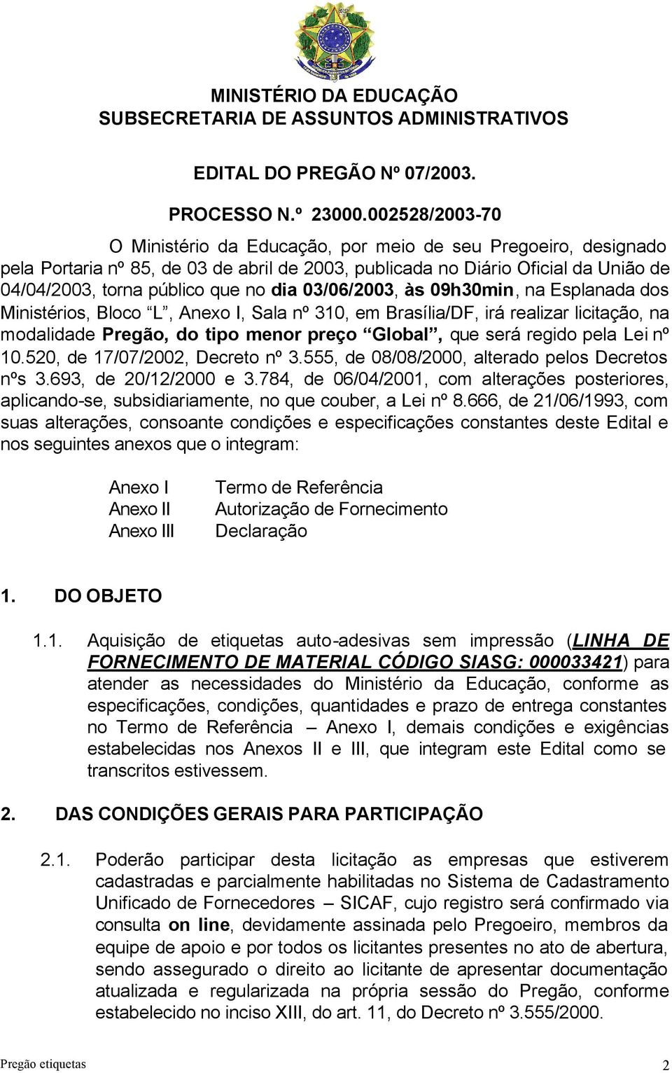 03/06/2003, às 09h30min, na Esplanada dos Ministérios, Bloco L, Anexo I, Sala nº 310, em Brasília/DF, irá realizar licitação, na modalidade Pregão, do tipo menor preço Global, que será regido pela