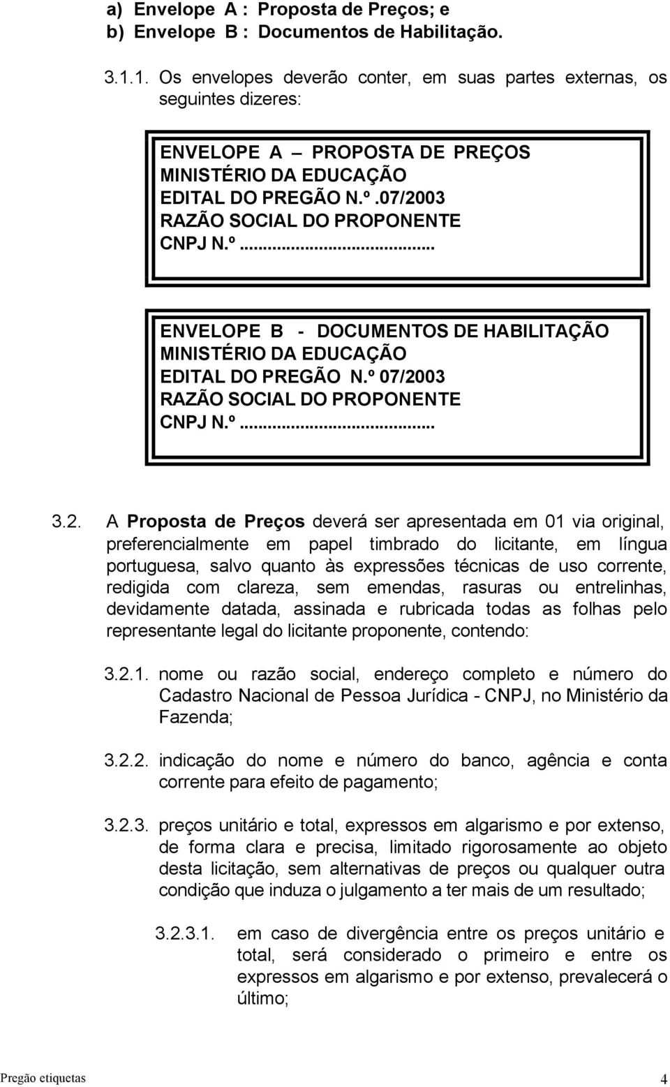 07/2003 RAZÃO SOCIAL DO PROPONENTE CNPJ N.º... ENVELOPE B - DOCUMENTOS DE HABILITAÇÃO MINISTÉRIO DA EDUCAÇÃO EDITAL DO PREGÃO N.º 07/2003 RAZÃO SOCIAL DO PROPONENTE CNPJ N.º... 3.2. A Proposta de