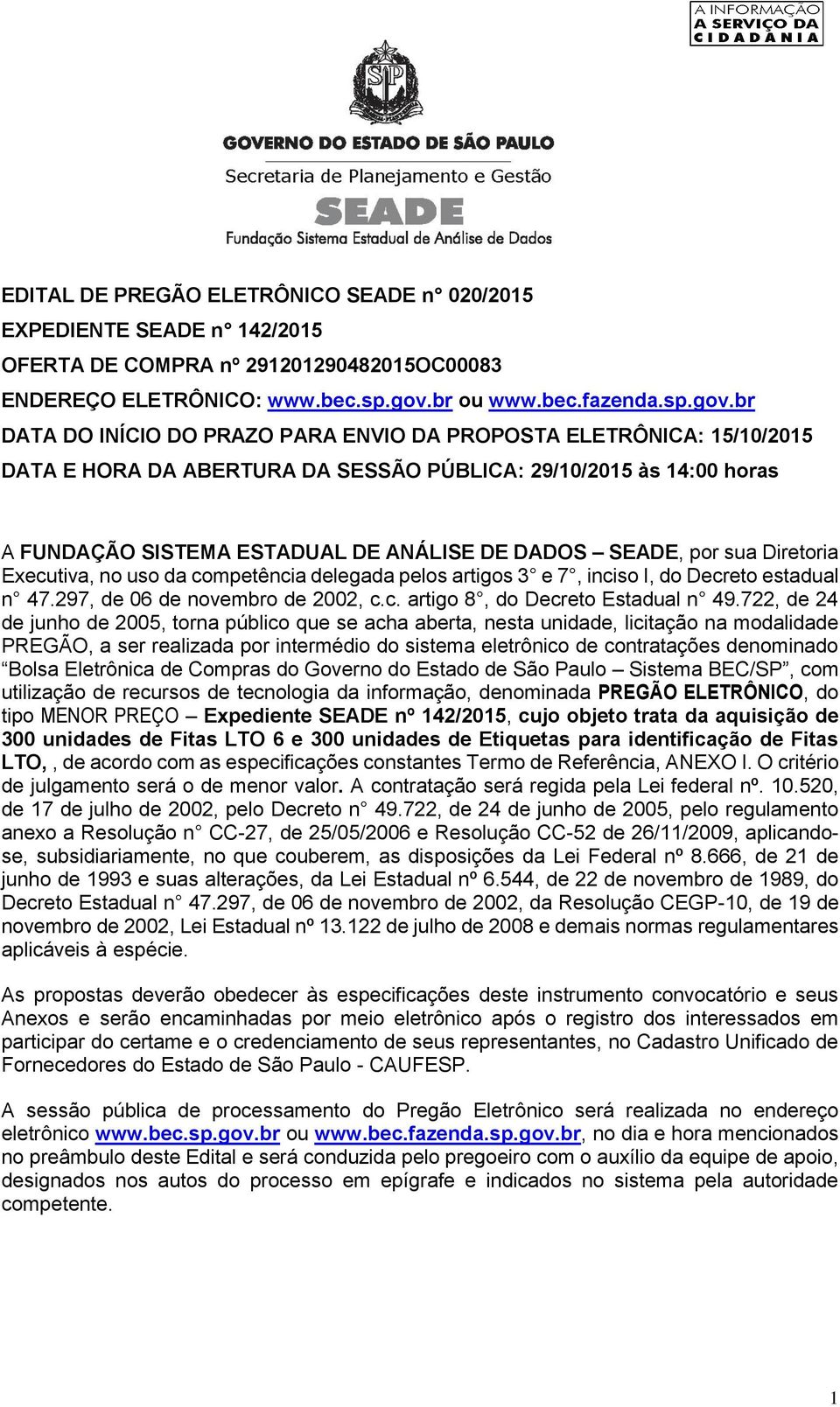 br DATA DO INÍCIO DO PRAZO PARA ENVIO DA PROPOSTA ELETRÔNICA: 15/10/2015 DATA E HORA DA ABERTURA DA SESSÃO PÚBLICA: 29/10/2015 às 14:00 horas A FUNDAÇÃO SISTEMA ESTADUAL DE ANÁLISE DE DADOS SEADE,