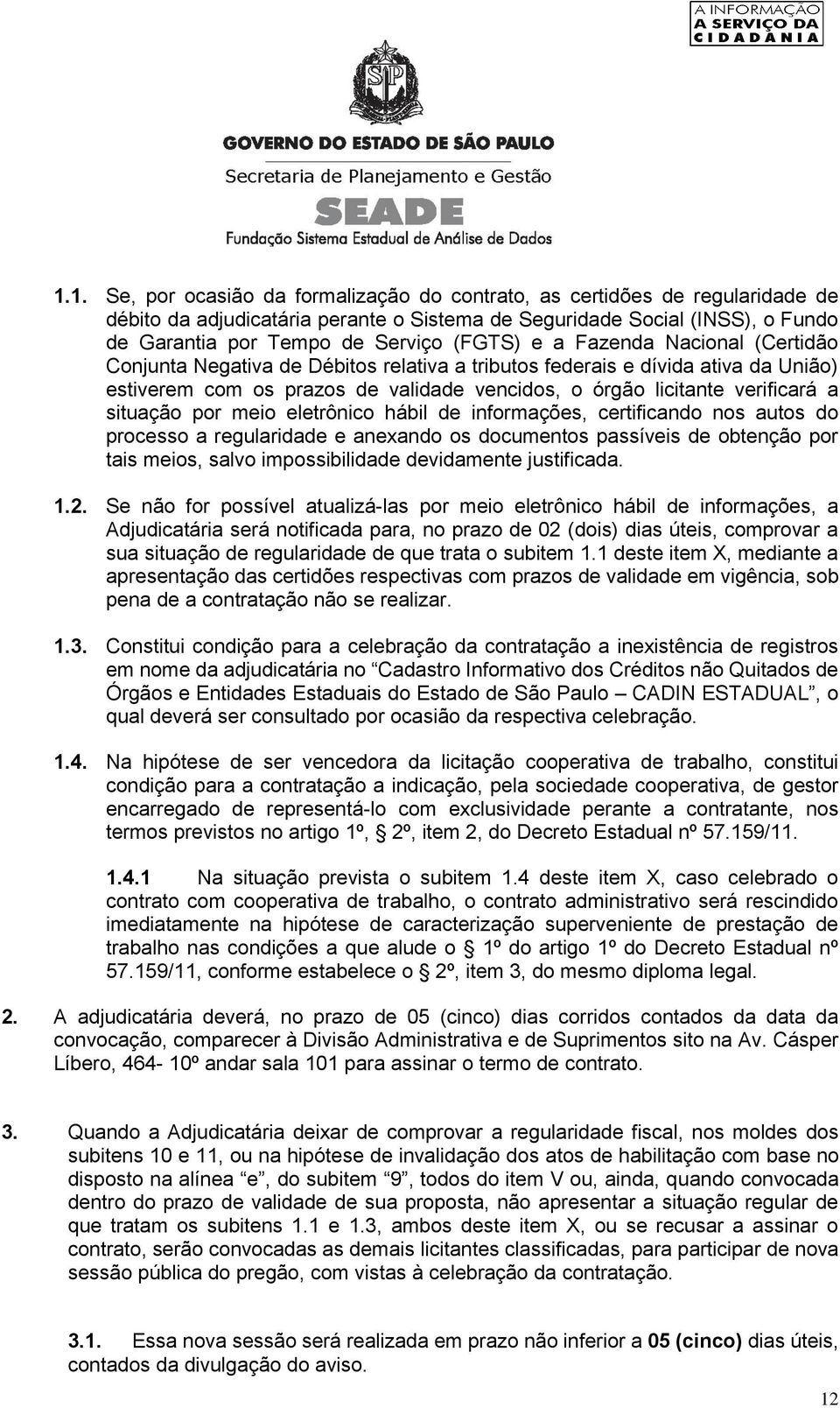 situação por meio eletrônico hábil de informações, certificando nos autos do processo a regularidade e anexando os documentos passíveis de obtenção por tais meios, salvo impossibilidade devidamente