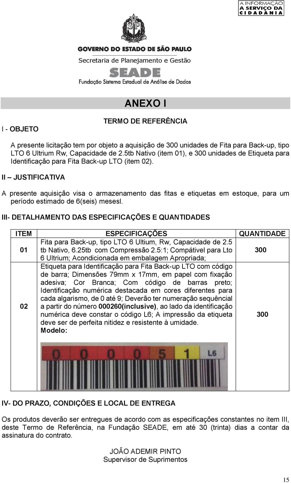 II JUSTIFICATIVA A presente aquisição visa o armazenamento das fitas e etiquetas em estoque, para um período estimado de 6(seis) mesesl.