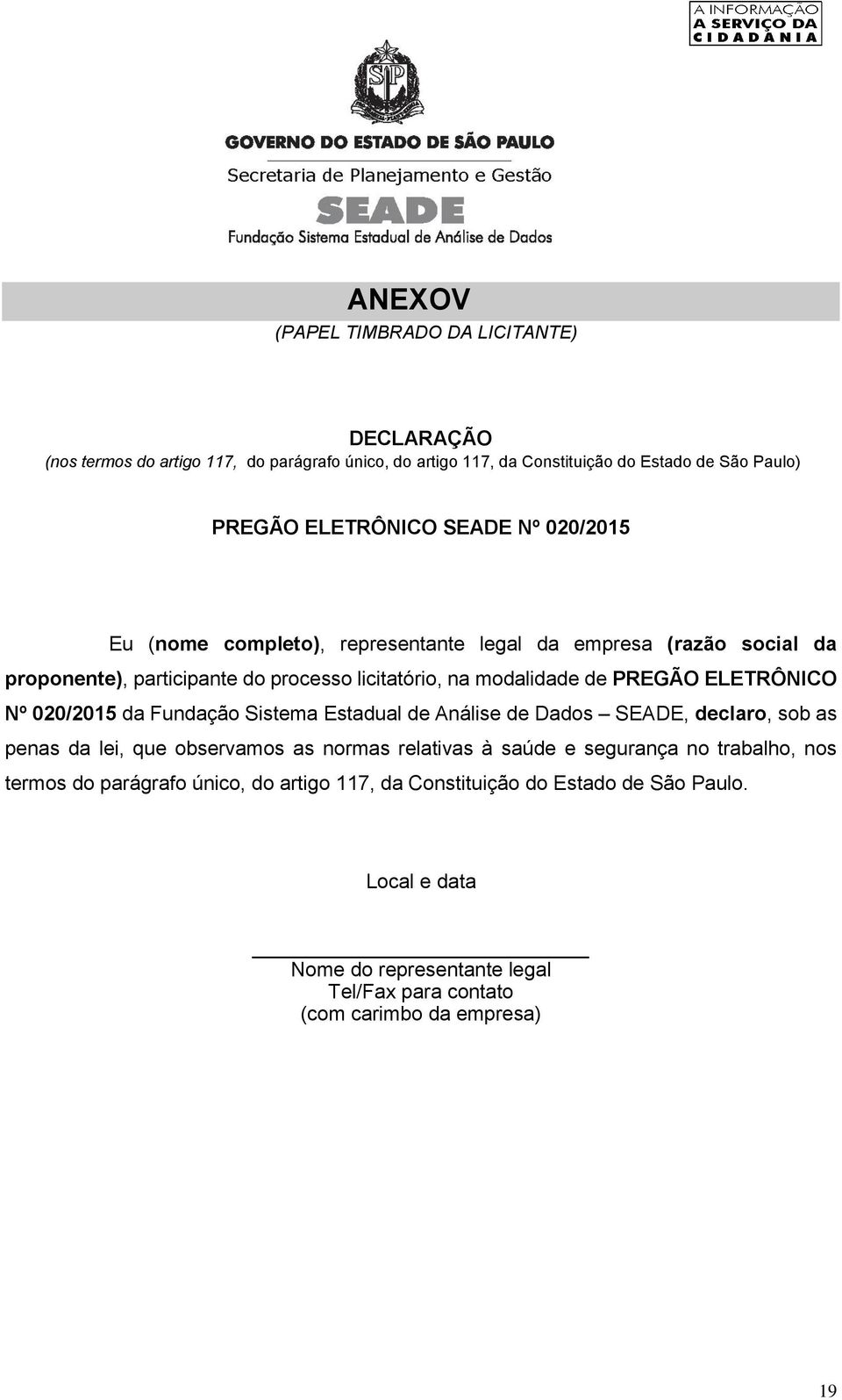 ELETRÔNICO Nº 020/2015 da Fundação Sistema Estadual de Análise de Dados SEADE, declaro, sob as penas da lei, que observamos as normas relativas à saúde e segurança no