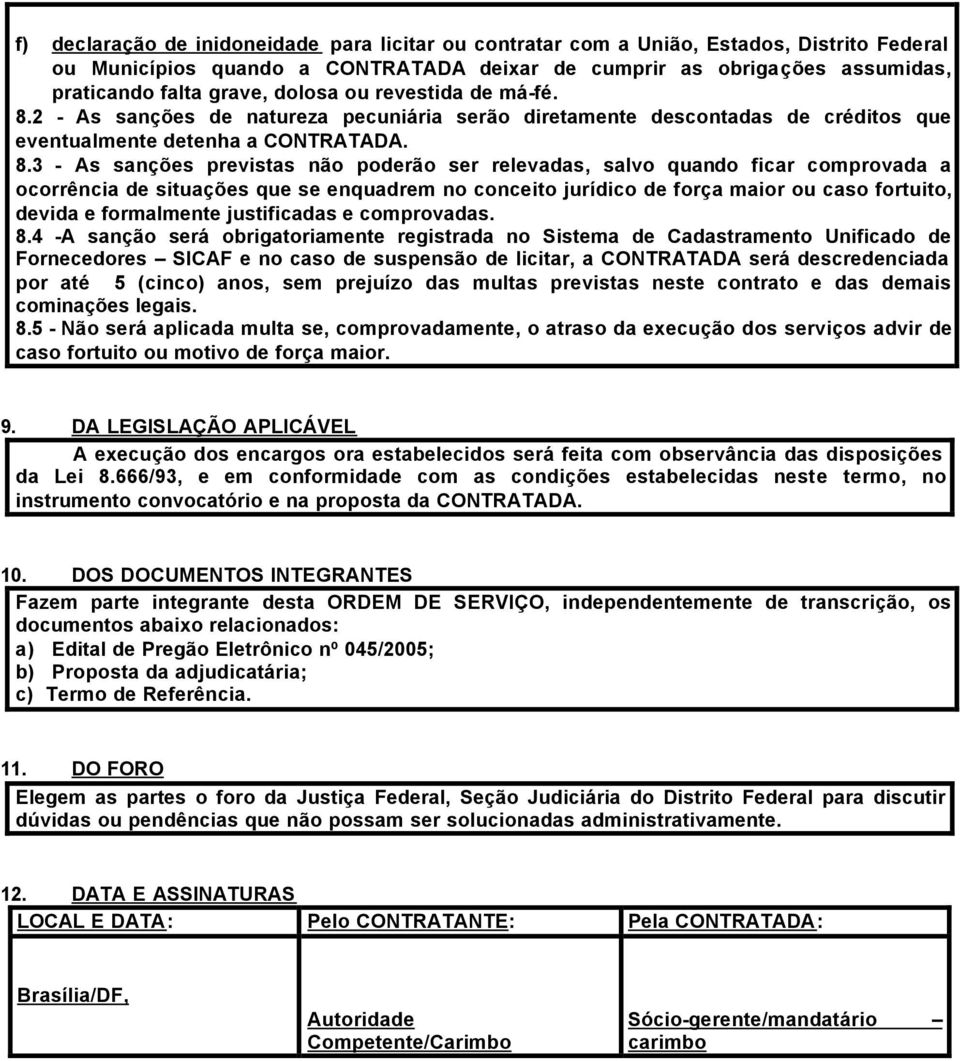 2 - As sanções de natureza pecuniária serão diretamente descontadas de créditos que eventualmente detenha a CONTRATADA. 8.