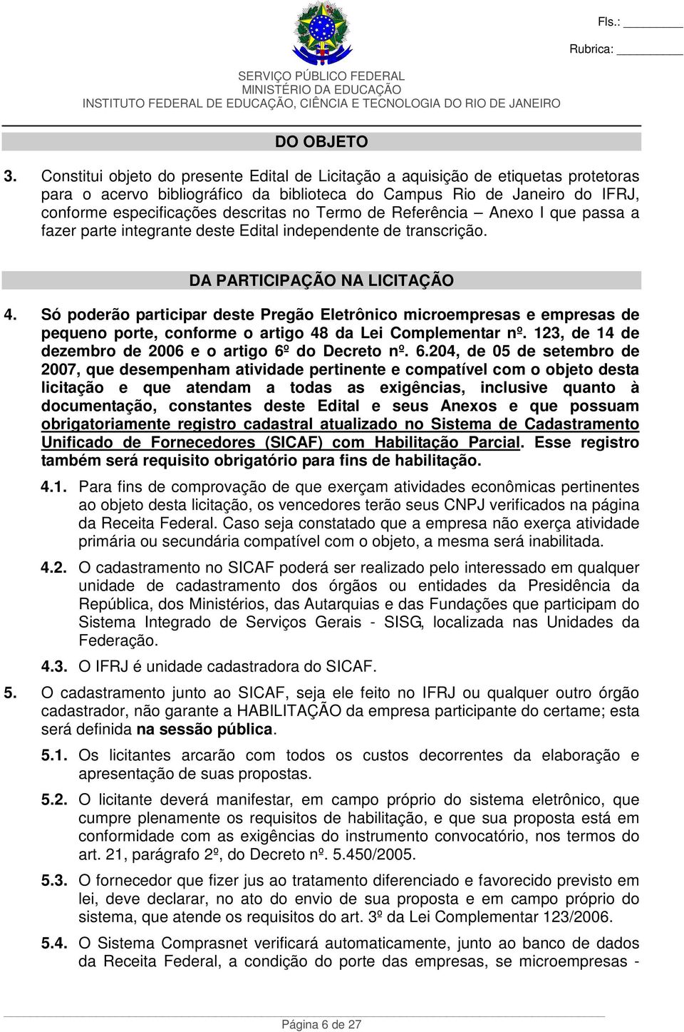 Termo de Referência Anexo I que passa a fazer parte integrante deste Edital independente de transcrição. DA PARTICIPAÇÃO NA LICITAÇÃO 4.