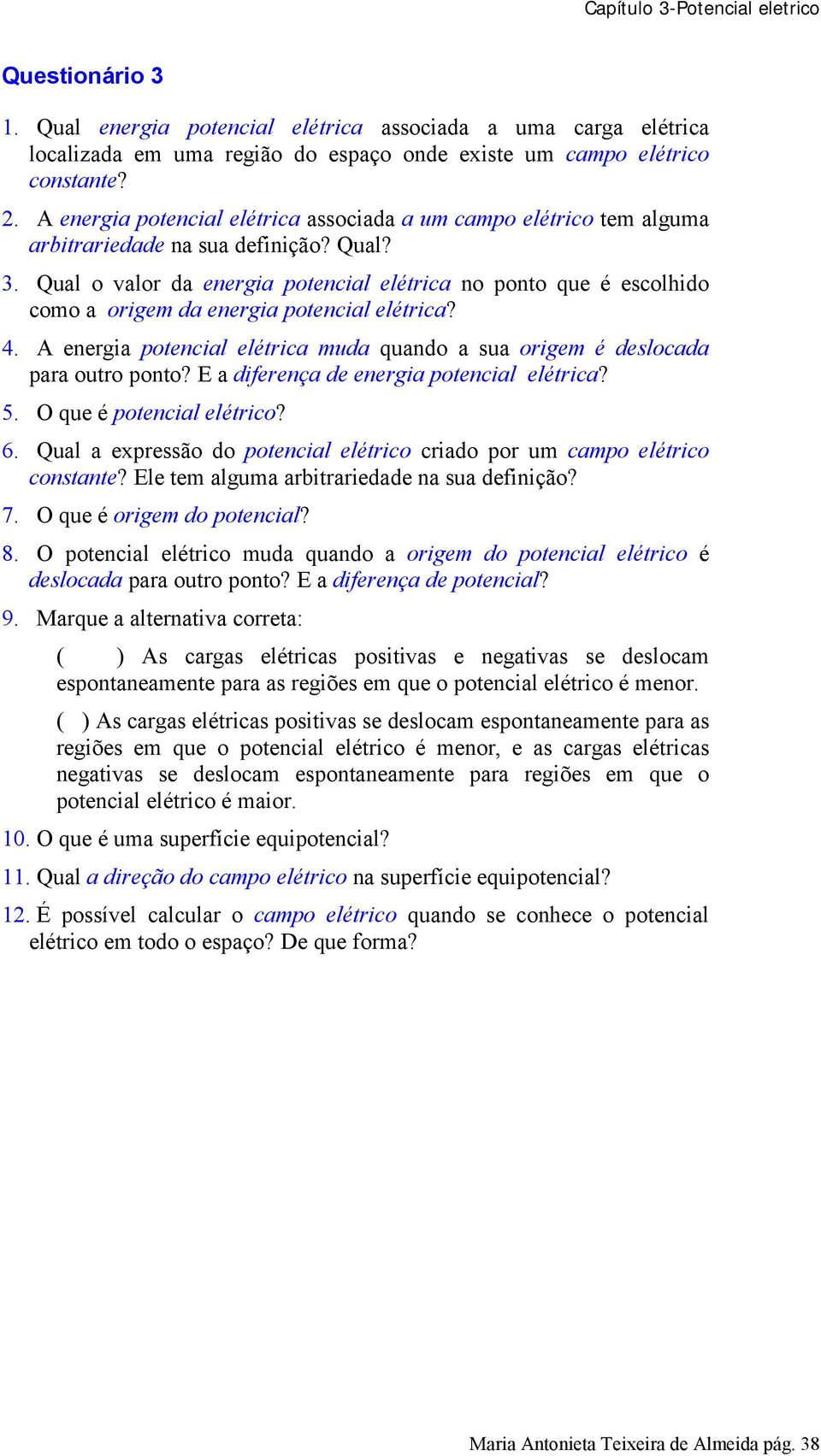 4 enega ptencal elétca muda uand a sua gem é deslcada paa ut pnt? E a dfeença de enega ptencal elétca? 5 O ue é ptencal elétc? 6 Qual a expessã d ptencal elétc cad p um camp elétc cnstante?