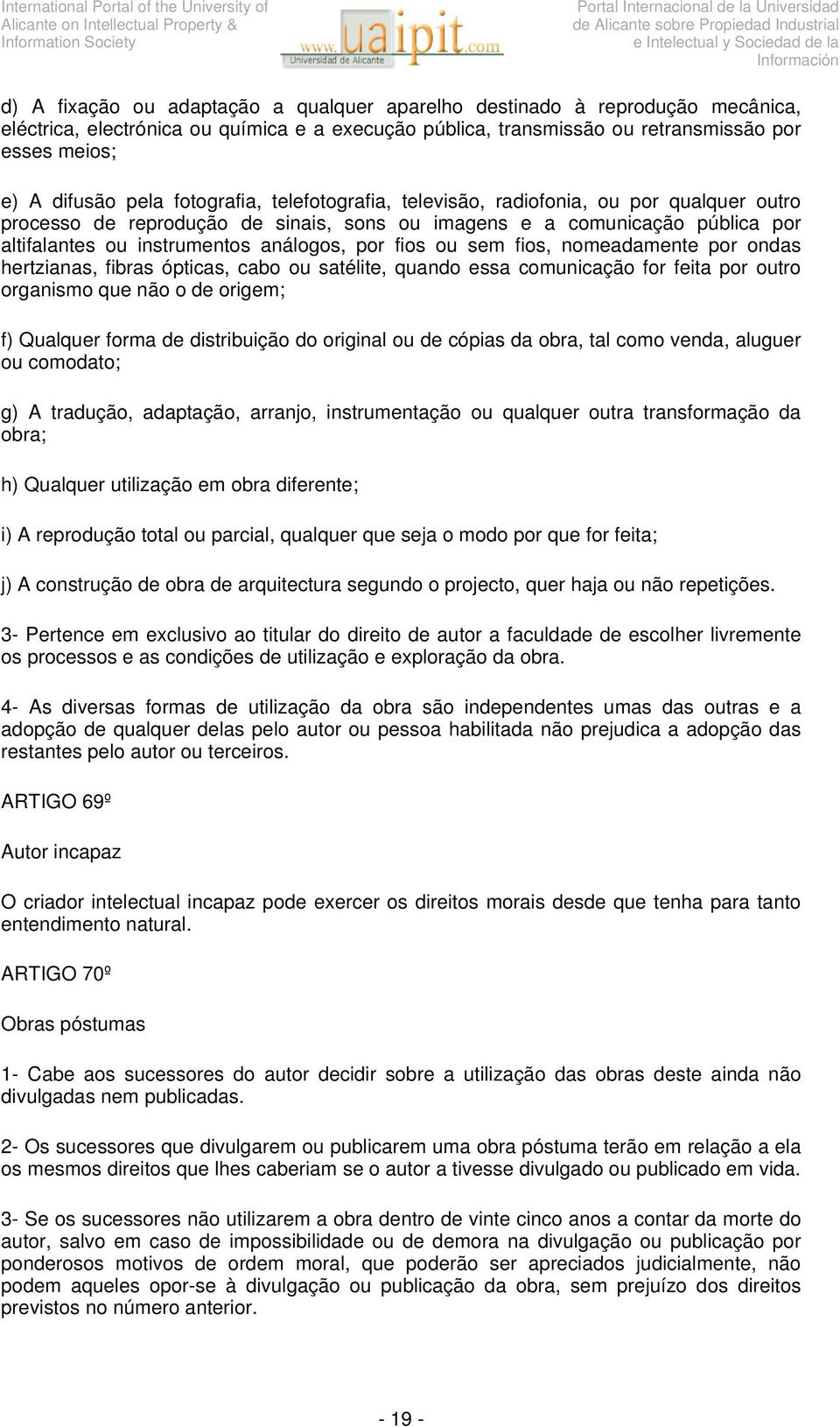 ou sem fios, nomeadamente por ondas hertzianas, fibras ópticas, cabo ou satélite, quando essa comunicação for feita por outro organismo que não o de origem; f) Qualquer forma de distribuição do