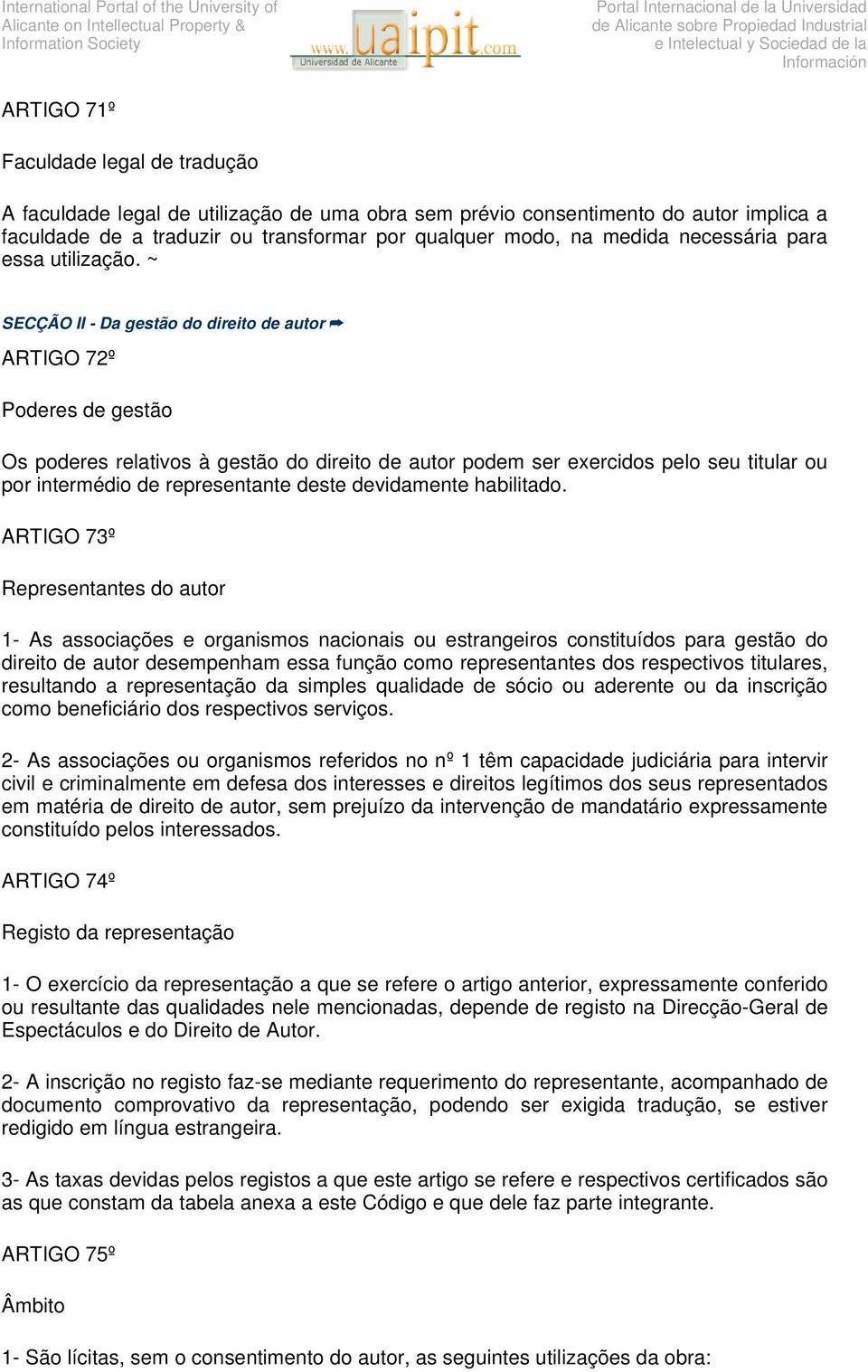 ~ SECÇÃO II - Da gestão do direito de autor ARTIGO 72º Poderes de gestão Os poderes relativos à gestão do direito de autor podem ser exercidos pelo seu titular ou por intermédio de representante