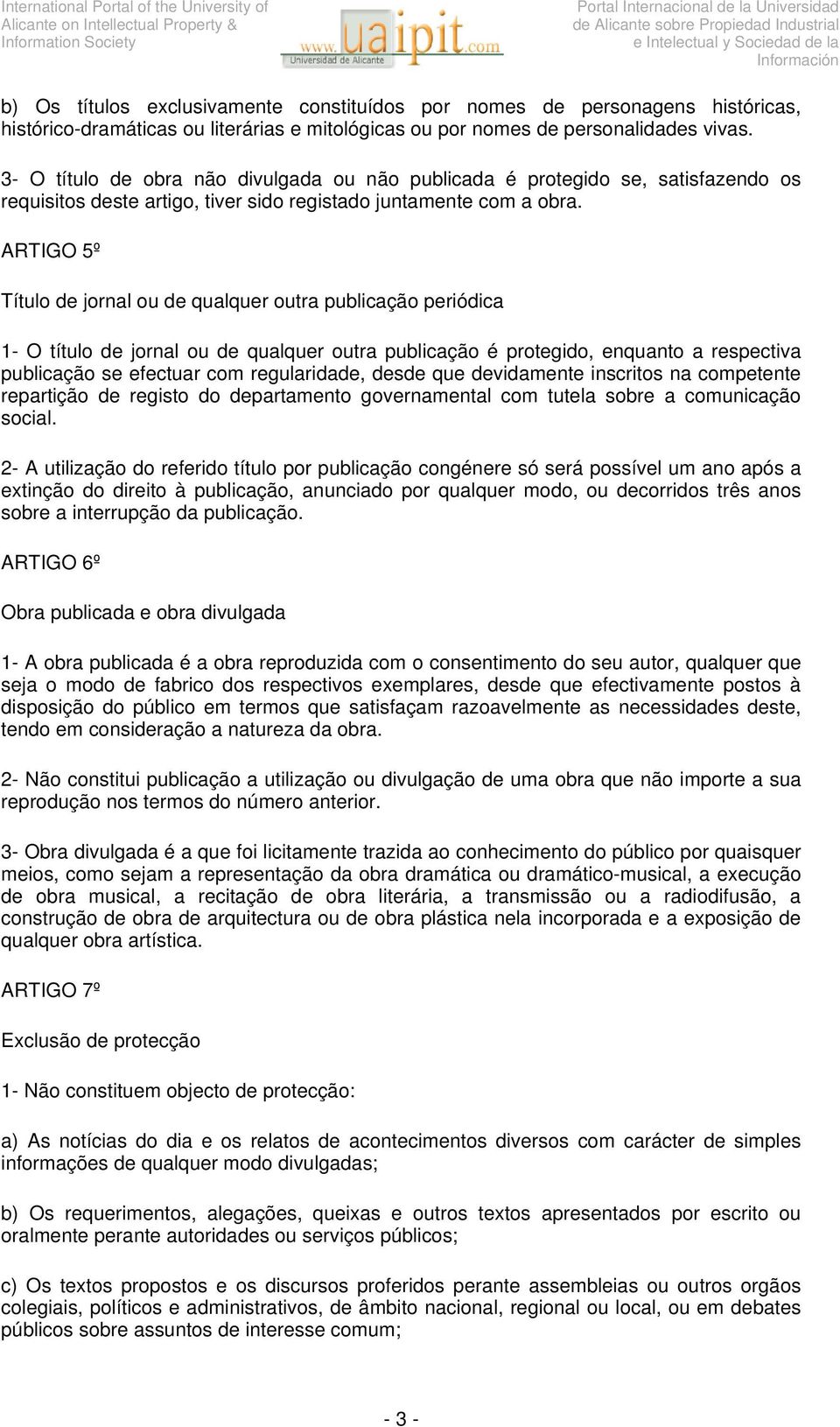 ARTIGO 5º Título de jornal ou de qualquer outra publicação periódica 1- O título de jornal ou de qualquer outra publicação é protegido, enquanto a respectiva publicação se efectuar com regularidade,