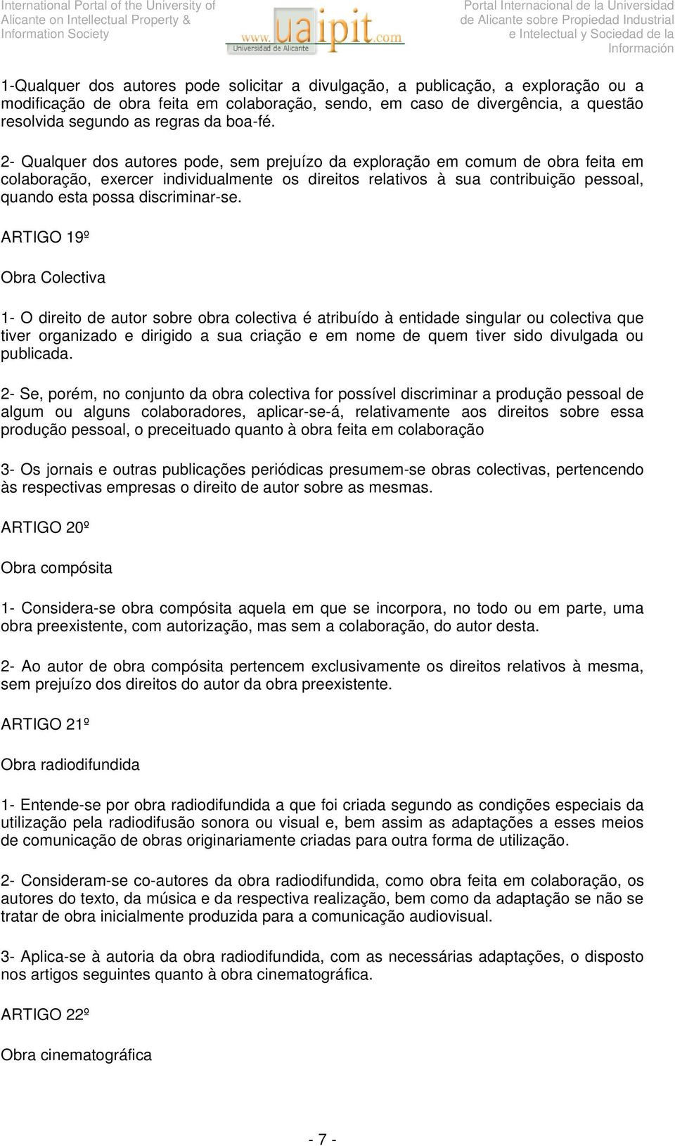 2- Qualquer dos autores pode, sem prejuízo da exploração em comum de obra feita em colaboração, exercer individualmente os direitos relativos à sua contribuição pessoal, quando esta possa