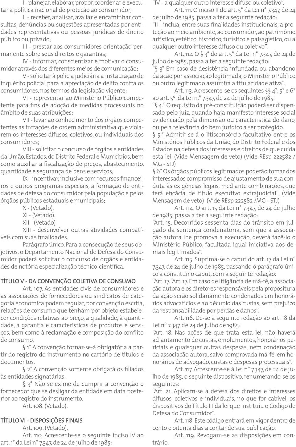 motivar o consumidor através dos diferentes meios de comunicação; V - solicitar à polícia judiciária a instauração de inquérito policial para a apreciação de delito contra os consumidores, nos termos