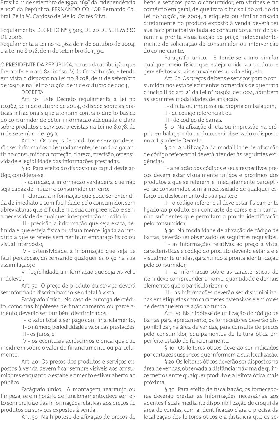 O PRESIDENTE DA REPÚBLICA, no uso da atribuição que lhe confere o art. 84, inciso IV, da Constituição, e tendo em vista o disposto na Lei no 8.078, de 11 de setembro de 1990, e na Lei no 10.