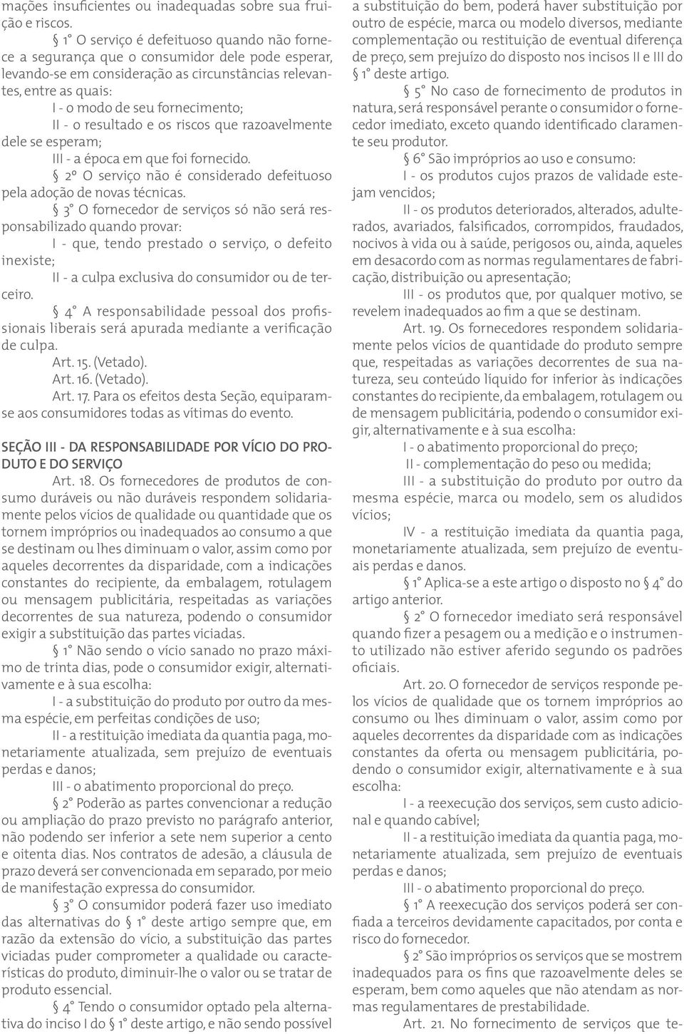 - o resultado e os riscos que razoavelmente dele se esperam; III - a época em que foi fornecido. 2º O serviço não é considerado defeituoso pela adoção de novas técnicas.