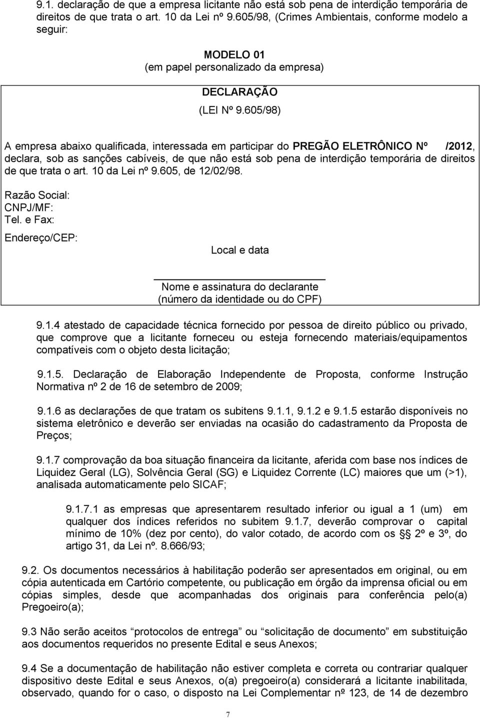 605/98) A empresa abaixo qualificada, interessada em participar do PREGÃO ELETRÔNICO Nº /2012, declara, sob as sanções cabíveis, de que não está sob pena de interdição temporária de direitos de que