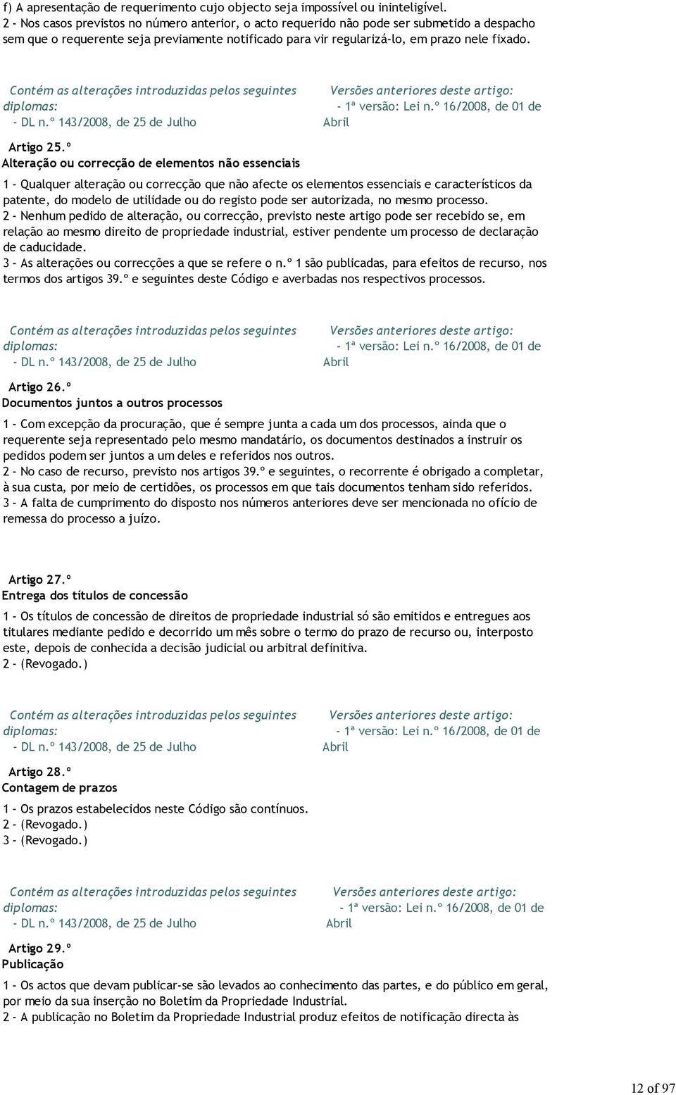 º Alteração ou correcção de elementos não essenciais 1 - Qualquer alteração ou correcção que não afecte os elementos essenciais e característicos da patente, do modelo de utilidade ou do registo pode