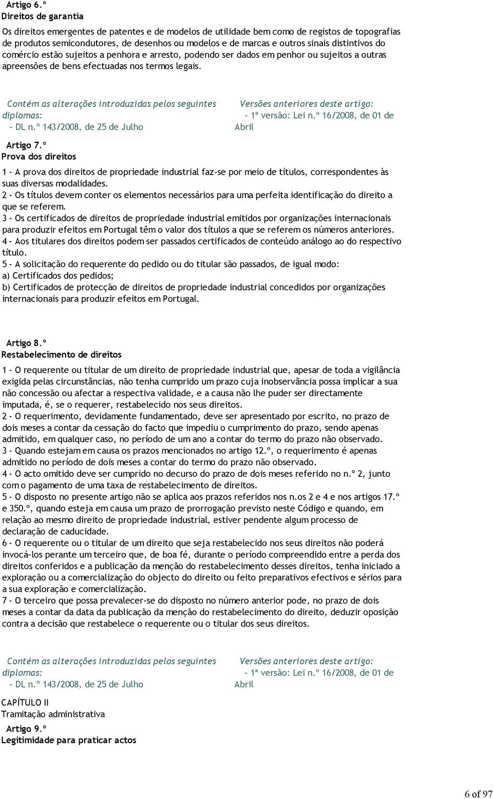 distintivos do comércio estão sujeitos a penhora e arresto, podendo ser dados em penhor ou sujeitos a outras apreensões de bens efectuadas nos termos legais. Artigo 7.