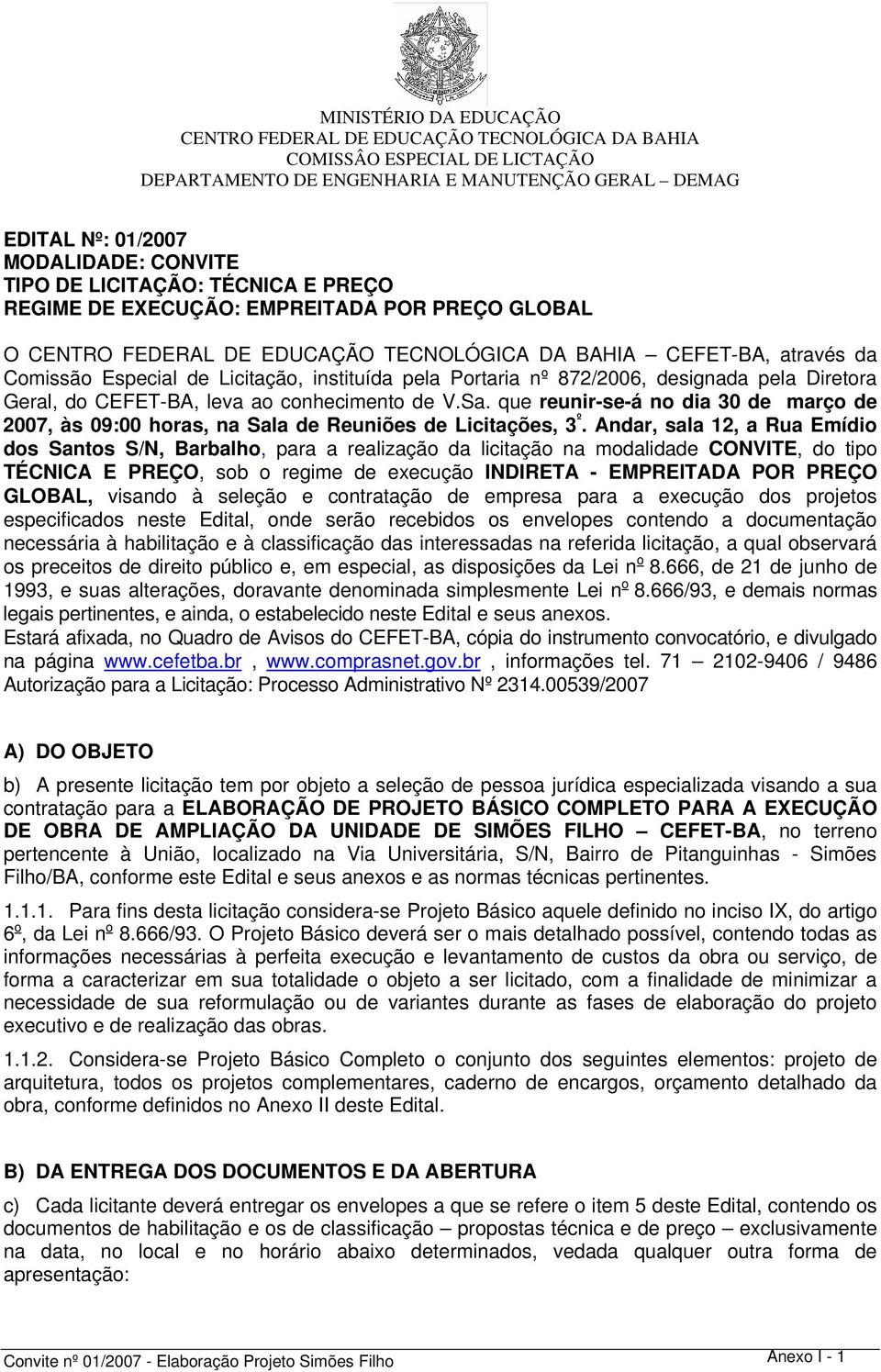 Portaria nº 872/2006, designada pela Diretora Geral, do CEFET-BA, leva ao conhecimento de V.Sa. que reunir-se-á no dia 30 de março de 2007, às 09:00 horas, na Sala de Reuniões de Licitações, 3 º.