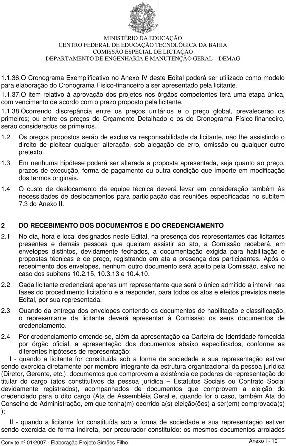 O item relativo à aprovação dos projetos nos órgãos competentes terá uma etapa única, com vencimento de acordo com o prazo proposto pela licitante. 1.1.38.