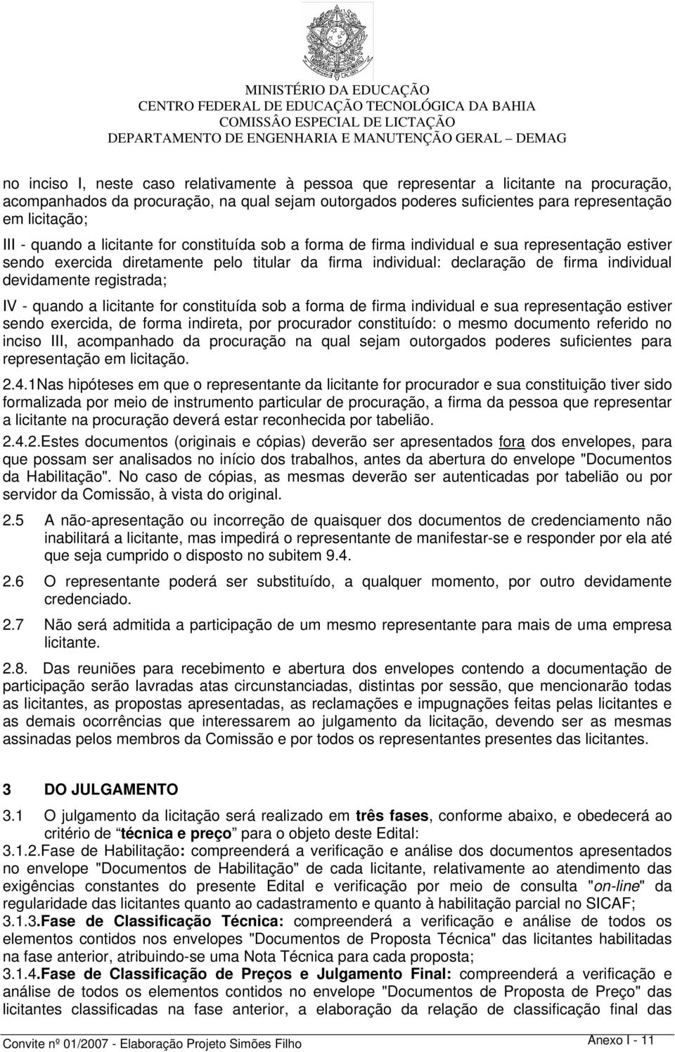 forma de firma individual e sua representação estiver sendo exercida diretamente pelo titular da firma individual: declaração de firma individual devidamente registrada; IV - quando a licitante for