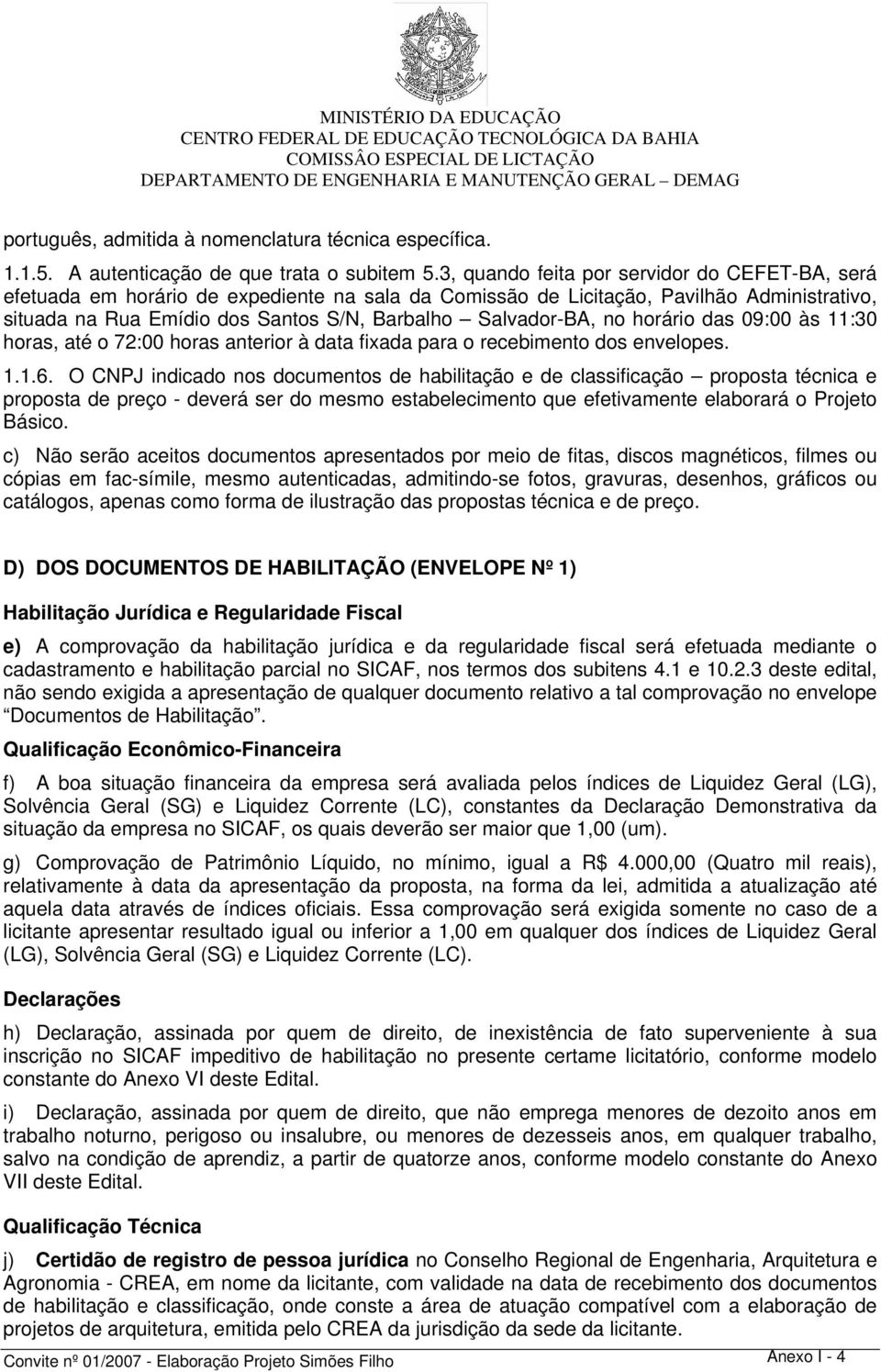 3, quando feita por servidor do CEFET-BA, será efetuada em horário de expediente na sala da Comissão de Licitação, Pavilhão Administrativo, situada na Rua Emídio dos Santos S/N, Barbalho Salvador-BA,