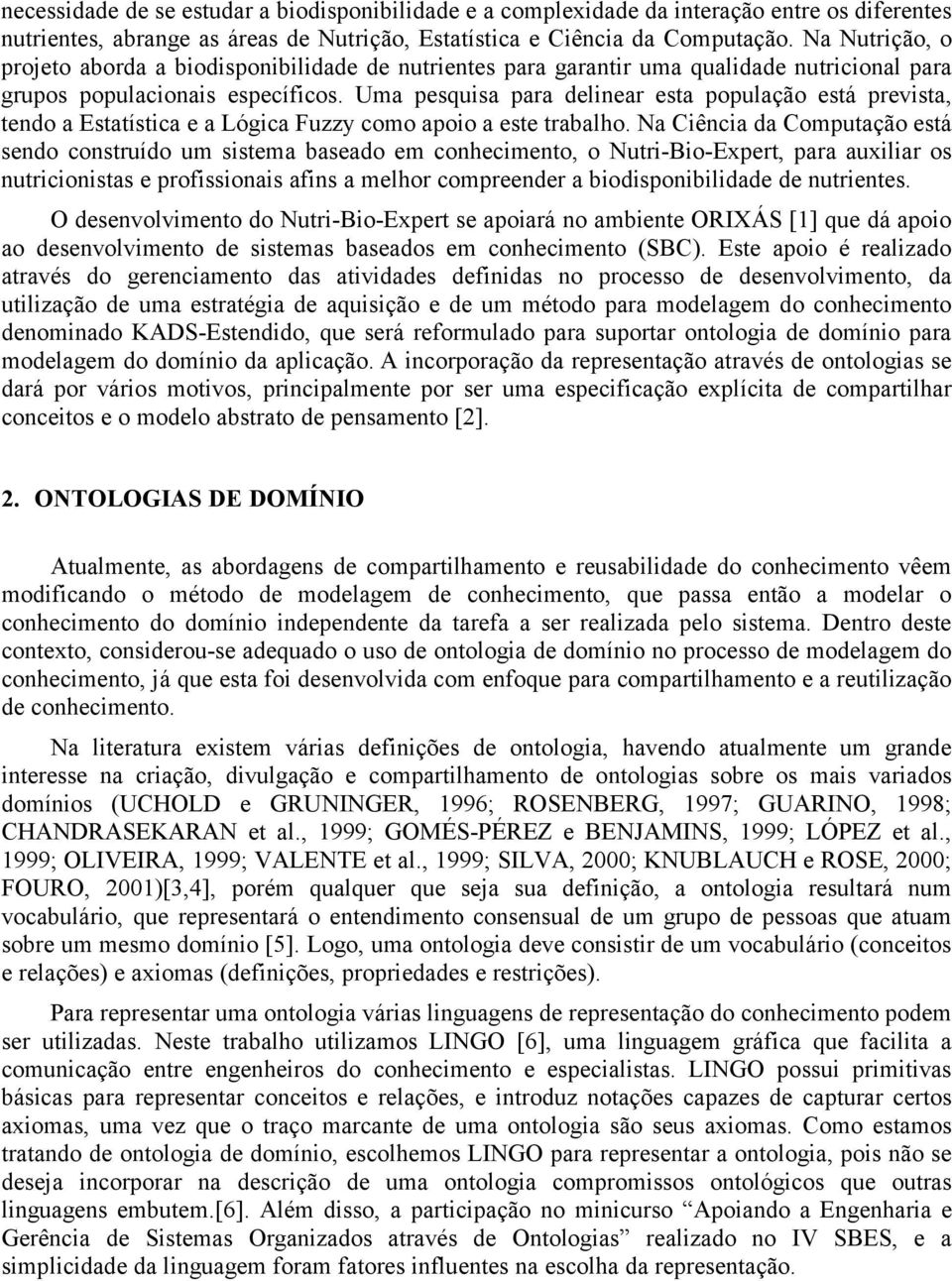 Uma pesquisa para delinear esta população está prevista, tendo a Estatística e a Lógica Fuzzy como apoio a este trabalho.