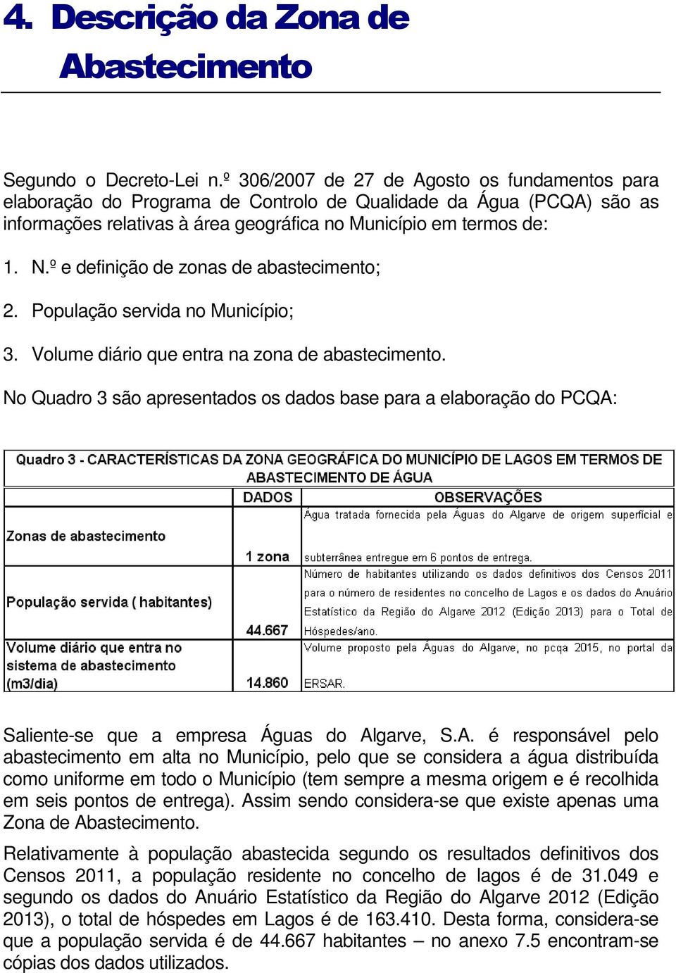 º e definição de zonas de abastecimento; 2. População servida no Município; 3. Volume diário que entra na zona de abastecimento.