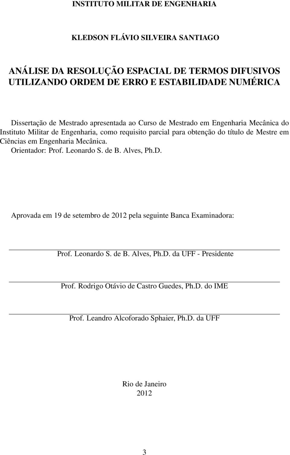 título de Mestre em Ciêcias em Egeharia Mecâica. Orietador: Prof. Leoardo S. de B. Alves, Ph.D.