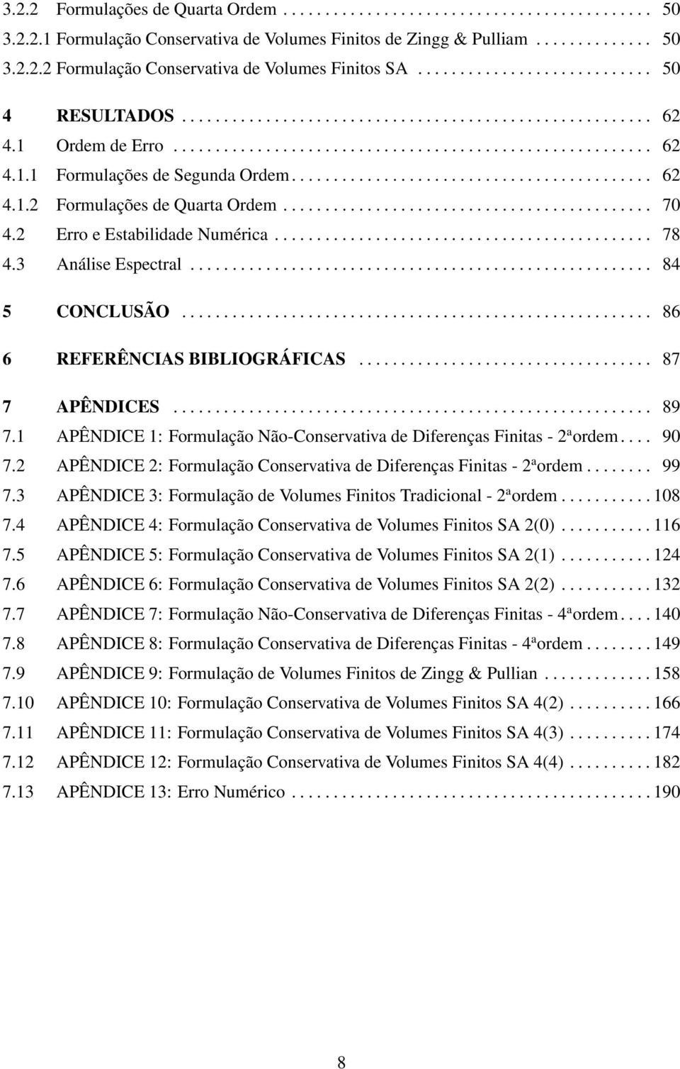 .......................................... 62 4..2 Formulações de Quarta Ordem............................................ 7 4.2 Erro e Estabilidade Numérica............................................. 78 4.