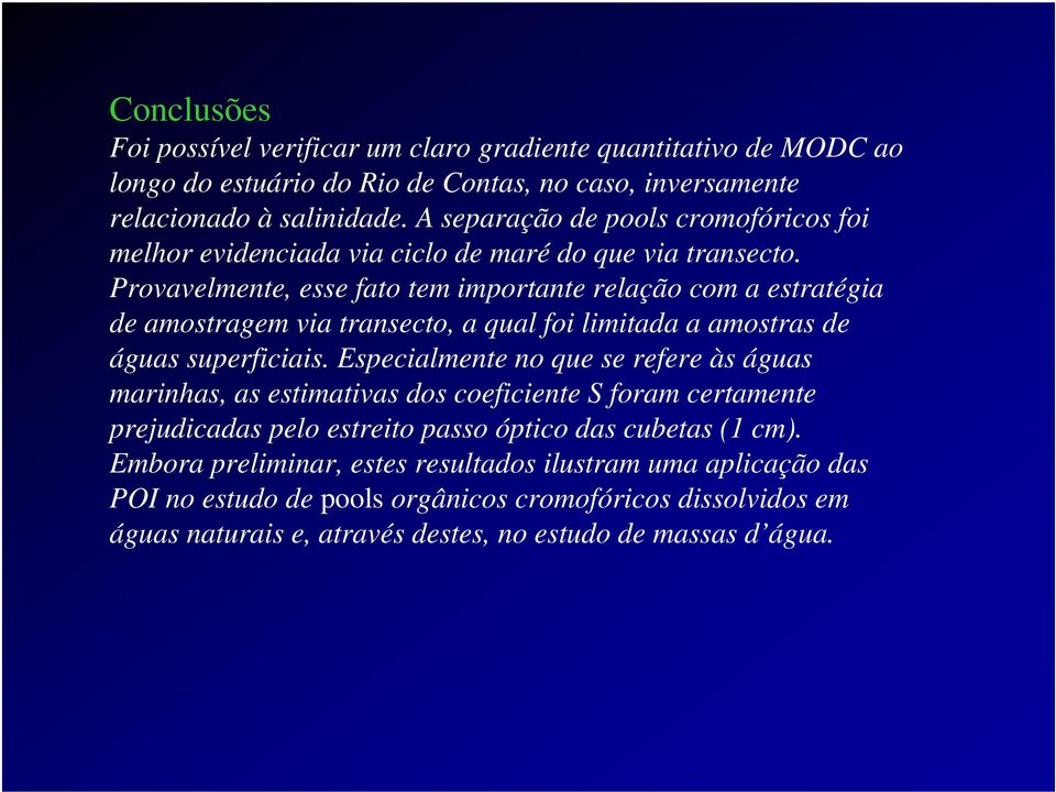 Provavelmente, esse fato tem importante relação com a estratégia de amostragem via transecto, a qual foi limitada a amostras de águas superficiais.