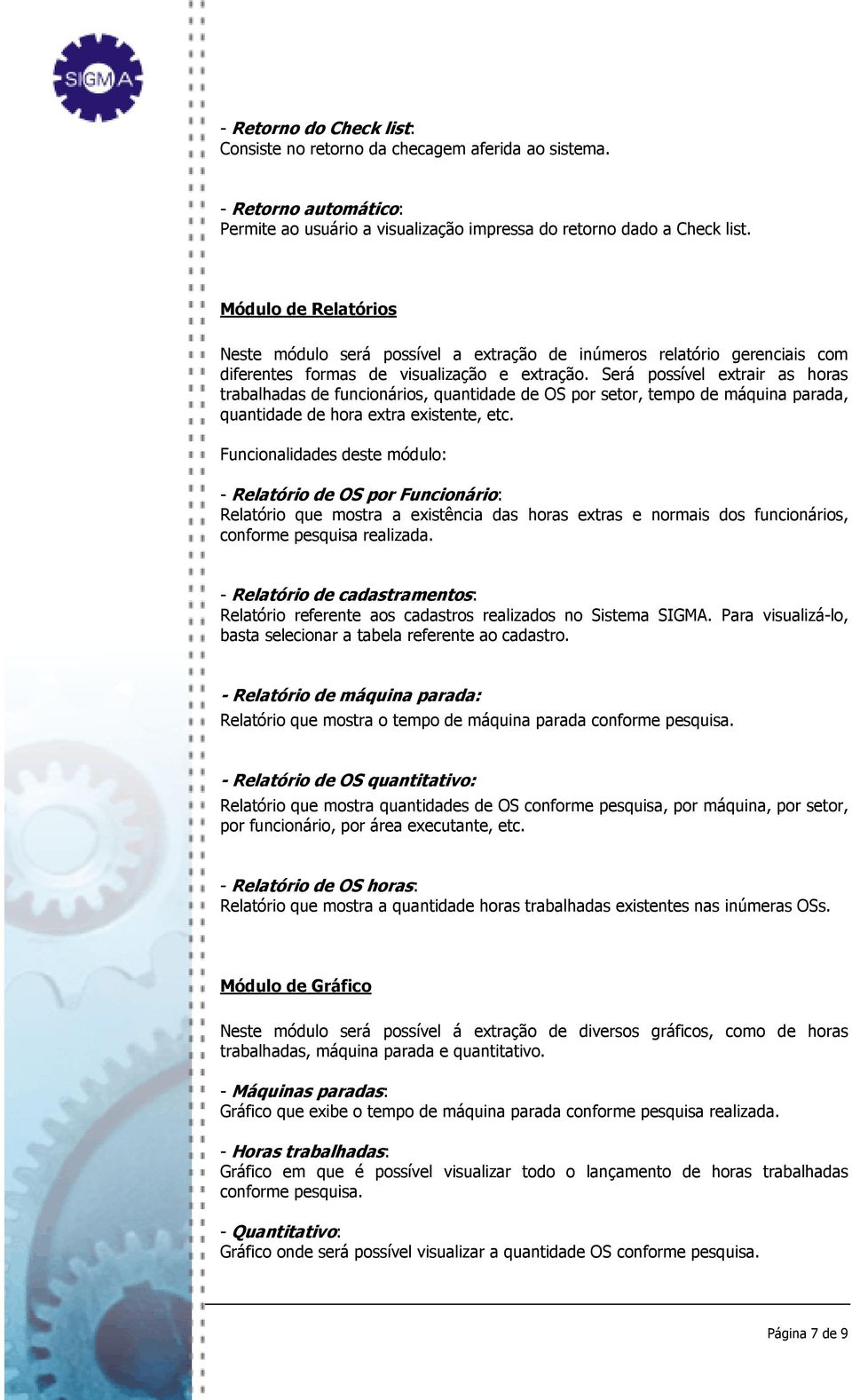 Será possível extrair as horas trabalhadas de funcionários, quantidade de OS por setor, tempo de máquina parada, quantidade de hora extra existente, etc.