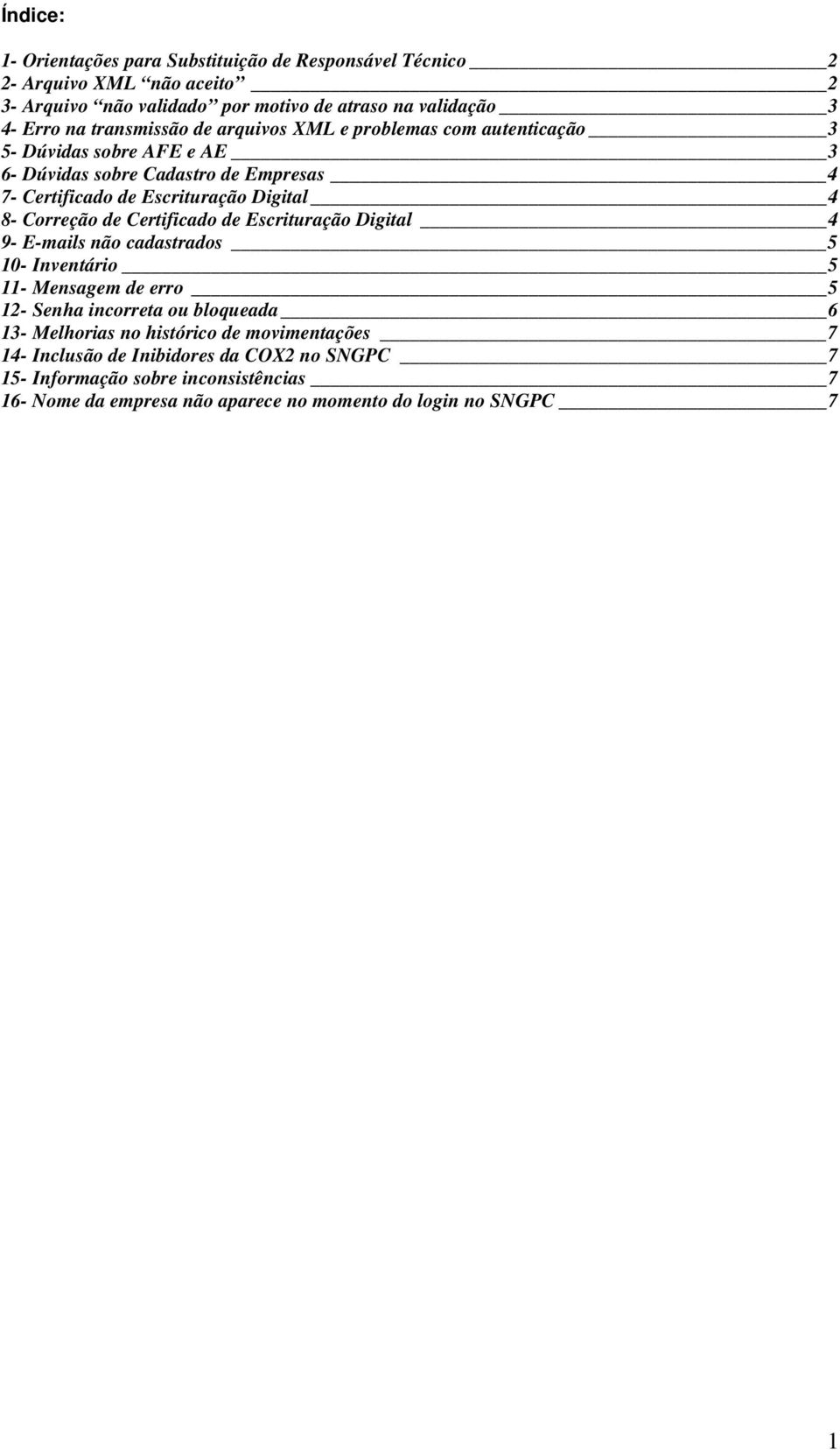 Correção de Certificado de Escrituração Digital 4 9- E-mails não cadastrados 5 10- Inventário 5 11- Mensagem de erro 5 12- Senha incorreta ou bloqueada 6 13- Melhorias no