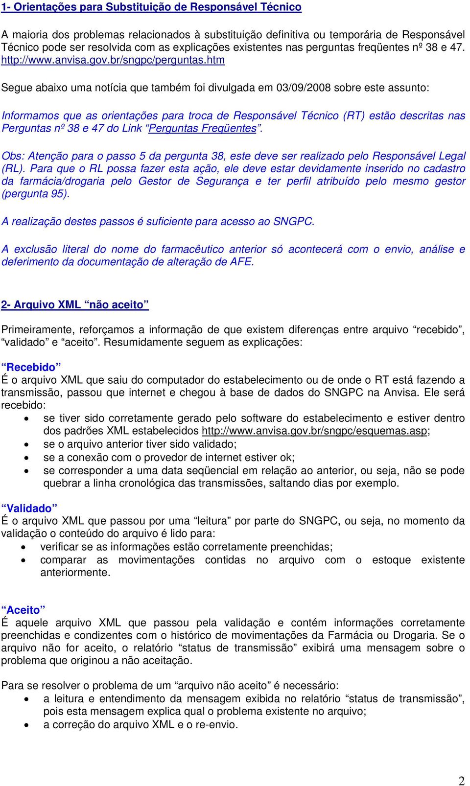 htm Segue abaixo uma notícia que também foi divulgada em 03/09/2008 sobre este assunto: Informamos que as orientações para troca de Responsável Técnico (RT) estão descritas nas Perguntas nº 38 e 47