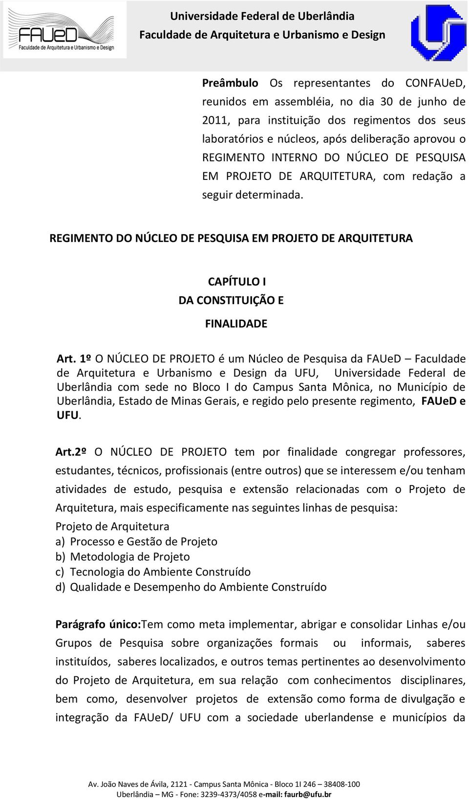 1º O NÚCLEO DE PROJETO é um Núcleo de Pesquisa da FAUeD Faculdade de Arquitetura e Urbanismo e Design da UFU, Universidade Federal de Uberlândia com sede no Bloco I do Campus Santa Mônica, no