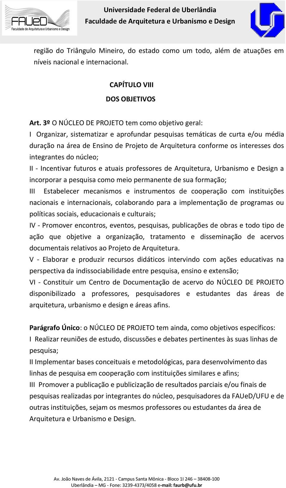 interesses dos integrantes do núcleo; II - Incentivar futuros e atuais professores de Arquitetura, Urbanismo e Design a incorporar a pesquisa como meio permanente de sua formação; III Estabelecer