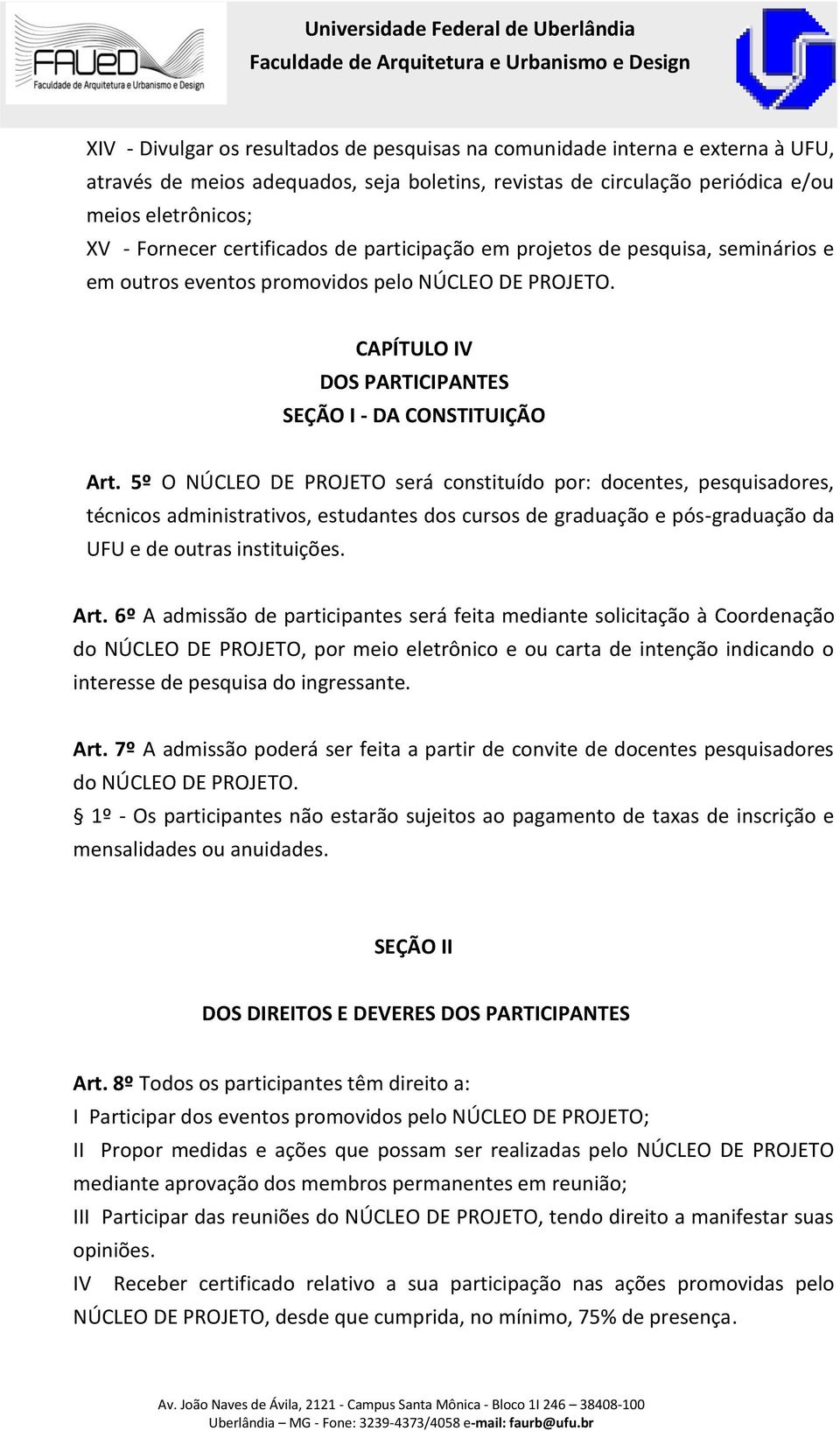 5º O NÚCLEO DE PROJETO será constituído por: docentes, pesquisadores, técnicos administrativos, estudantes dos cursos de graduação e pós-graduação da UFU e de outras instituições. Art.