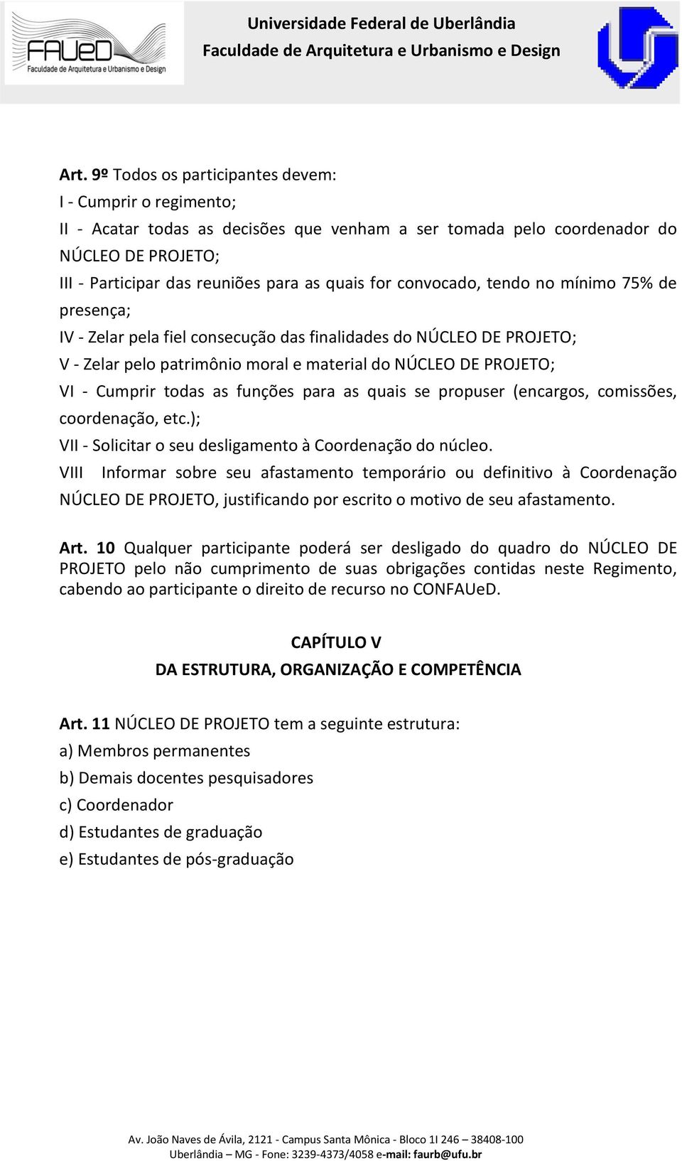 todas as funções para as quais se propuser (encargos, comissões, coordenação, etc.); VII - Solicitar o seu desligamento à Coordenação do núcleo.