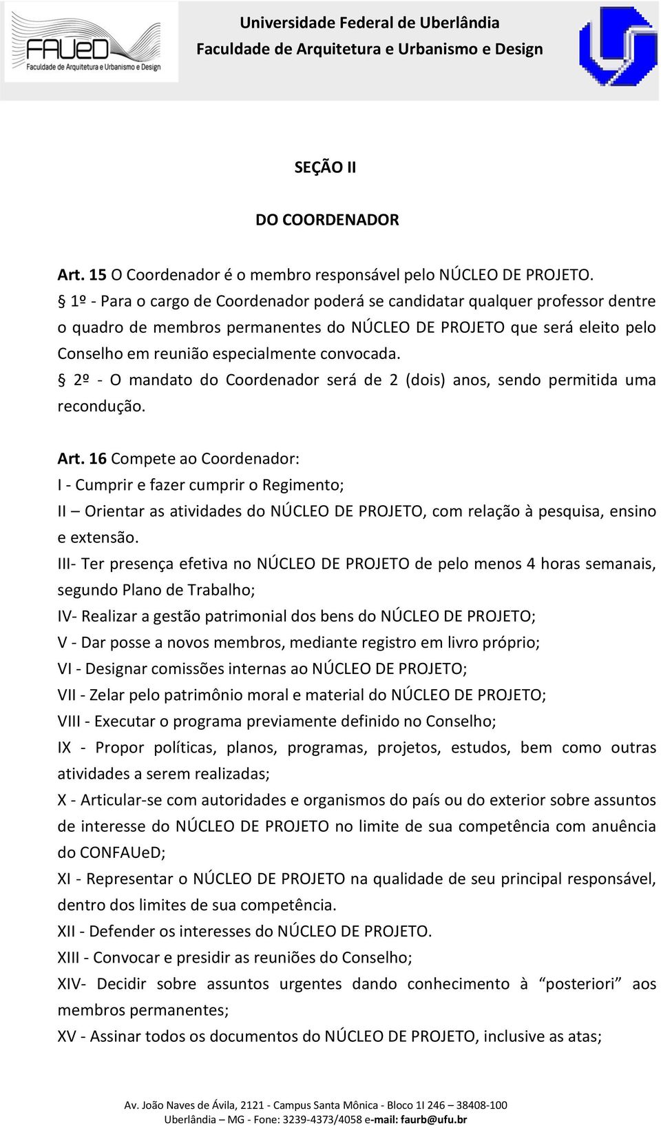 2º - O mandato do Coordenador será de 2 (dois) anos, sendo permitida uma recondução. Art.