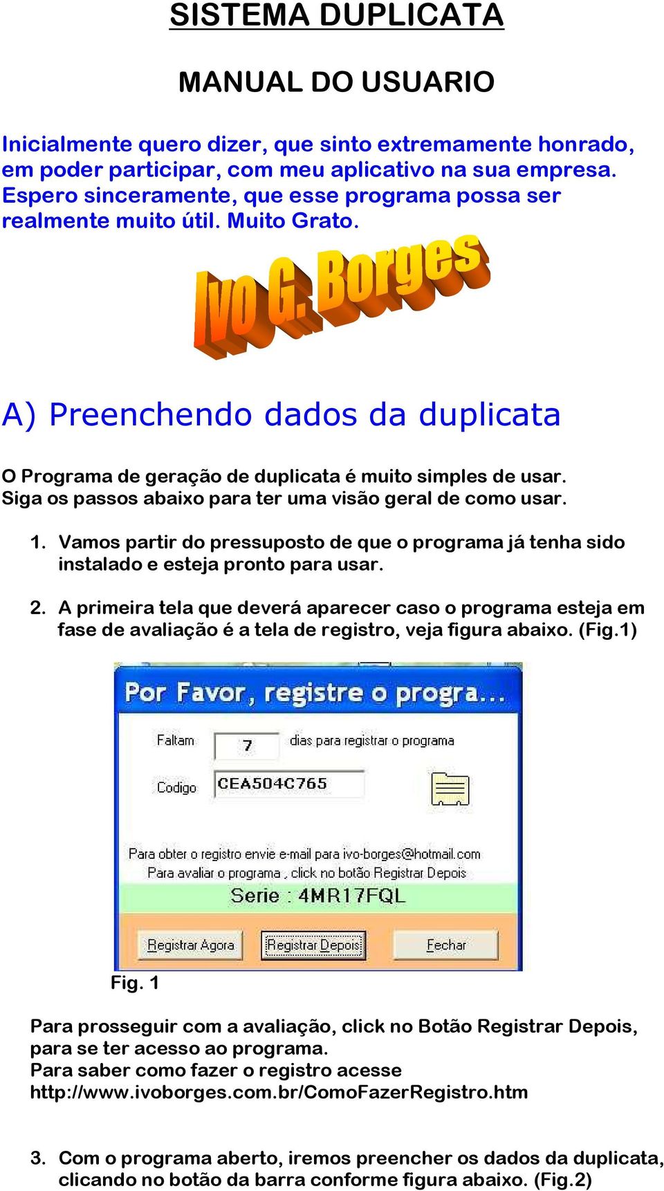 Siga os passos abaixo para ter uma visão geral de como usar. 1. Vamos partir do pressuposto de que o programa já tenha sido instalado e esteja pronto para usar. 2.