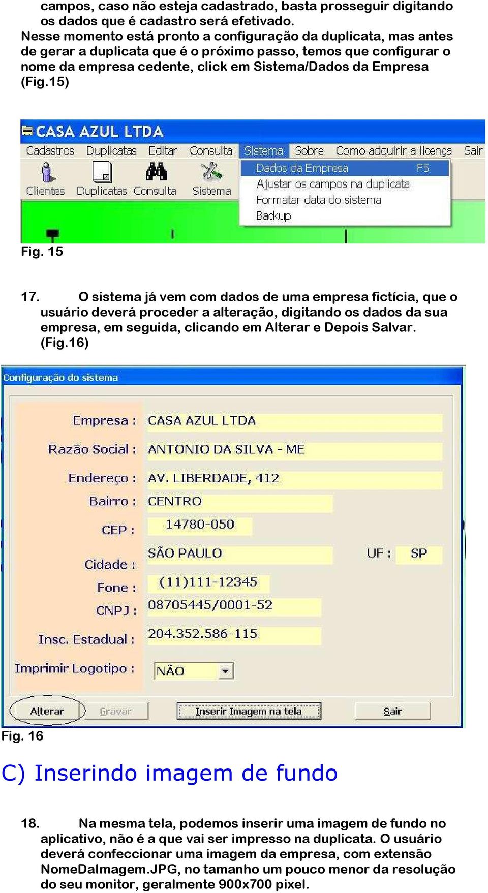 15) Fig. 15 17. O sistema já vem com dados de uma empresa fictícia, que o usuário deverá proceder a alteração, digitando os dados da sua empresa, em seguida, clicando em Alterar e Depois Salvar. (Fig.