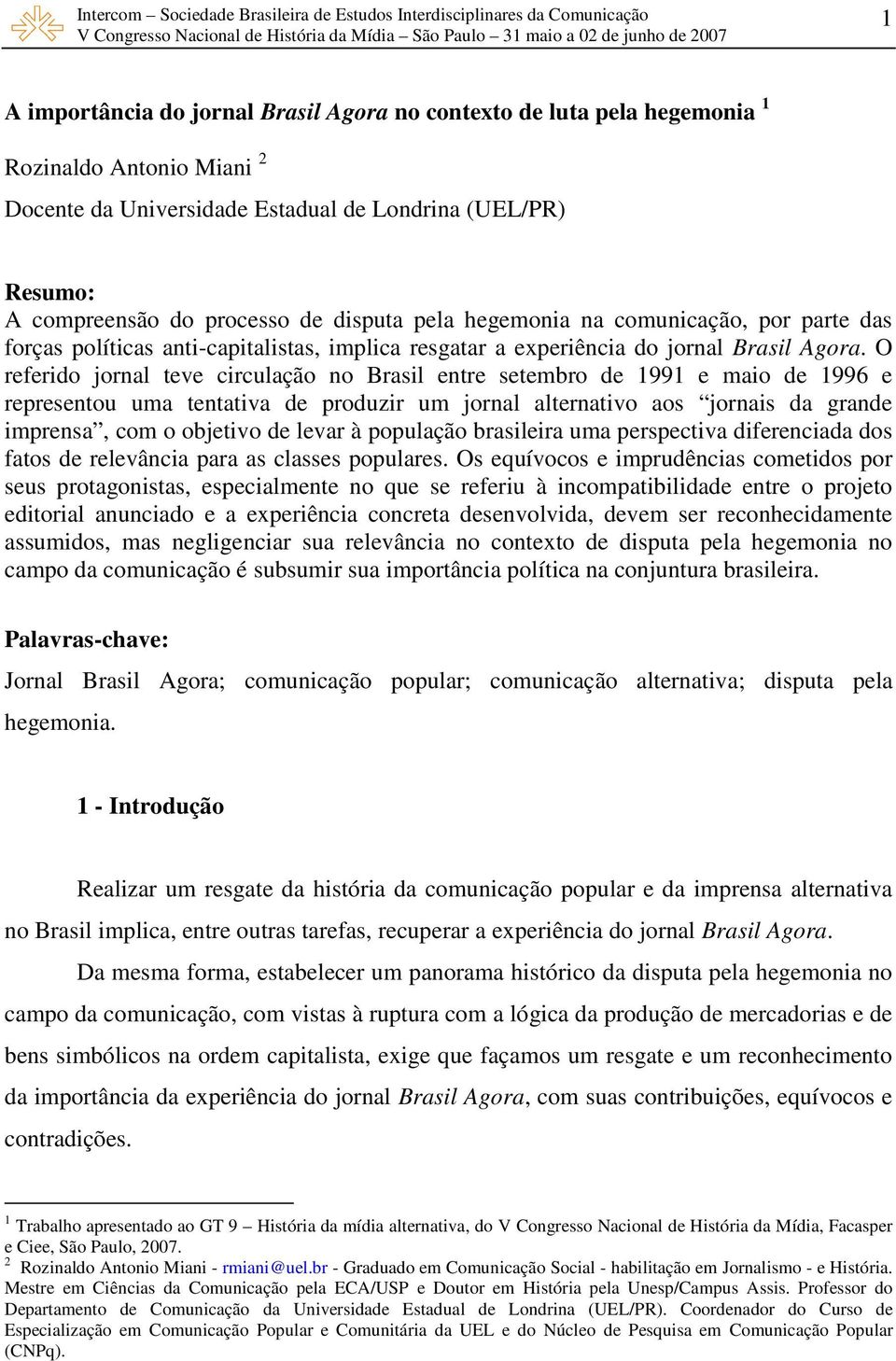 O referido jornal teve circulação no Brasil entre setembro de 1991 e maio de 1996 e representou uma tentativa de produzir um jornal alternativo aos jornais da grande imprensa, com o objetivo de levar