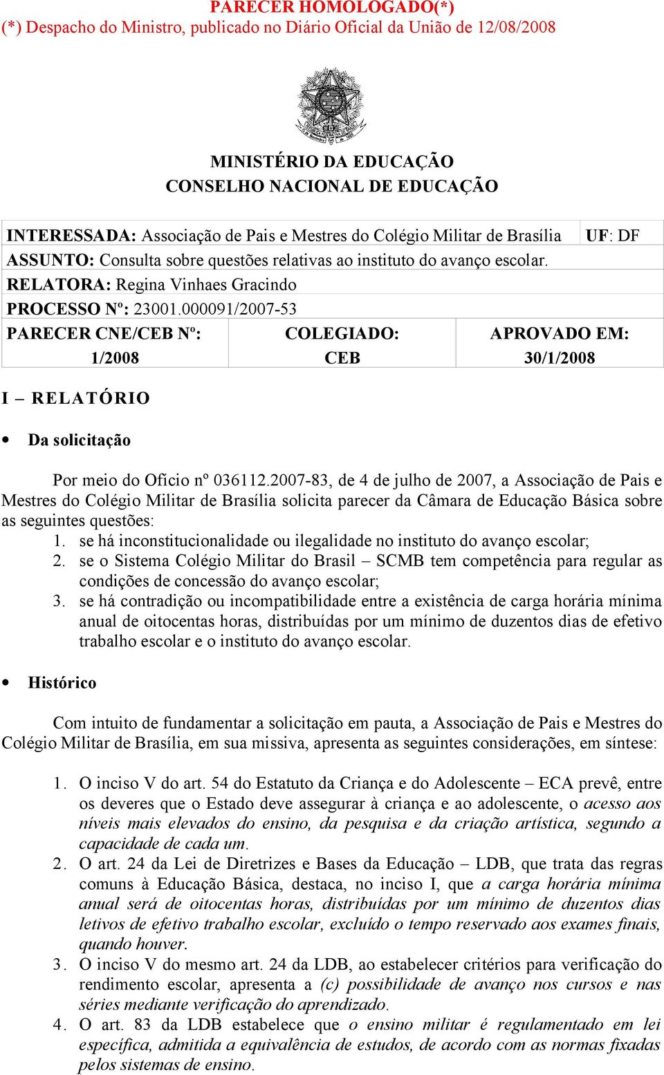 000091/2007-53 PARECER CNE/CEB Nº: 1/2008 I RELATÓRIO Da solicitação COLEGIADO: CEB UF: DF APROVADO EM: 30/1/2008 Por meio do Ofício nº 036112.